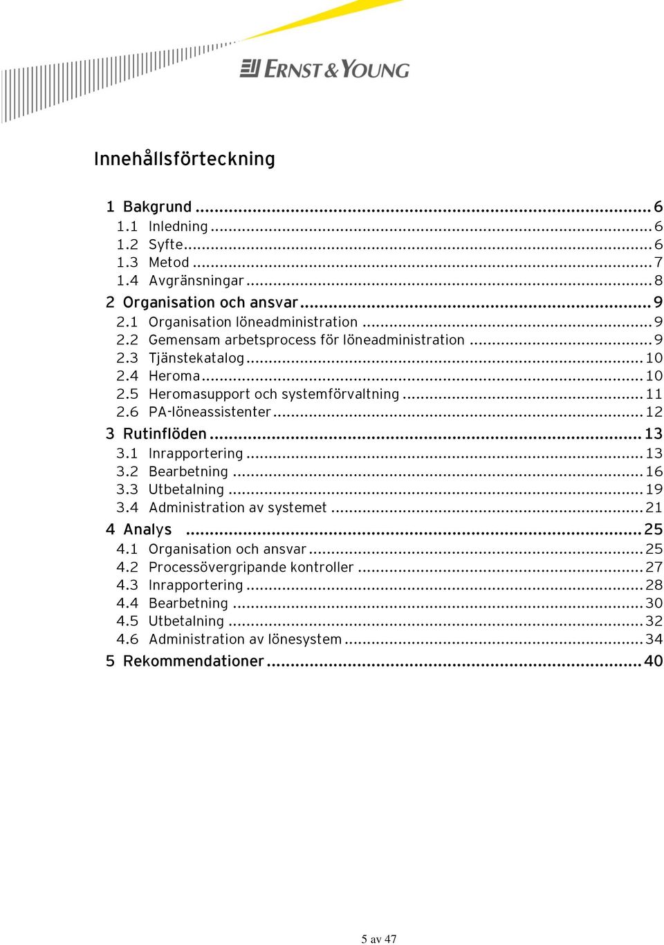 .. 12 3 Rutinflöden... 13 3.1 Inrapportering... 13 3.2 Bearbetning... 16 3.3 Utbetalning... 19 3.4 Administration av systemet... 21 4 Analys... 25 4.1 Organisation och ansvar.