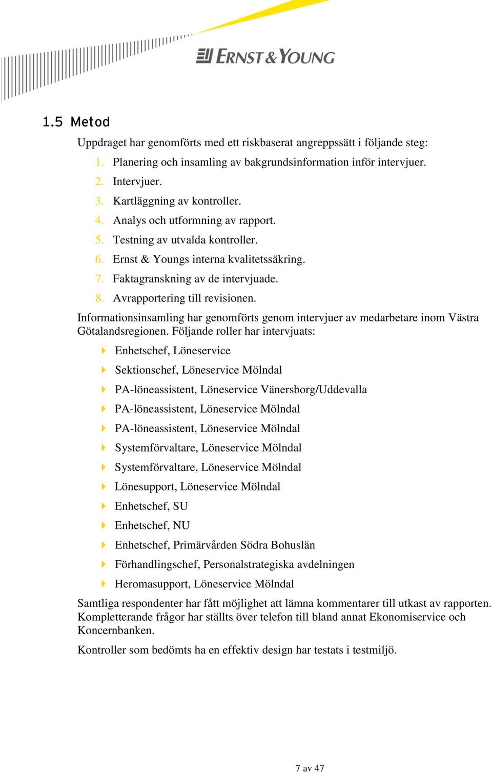 Informationsinsamling har genomförts genom intervjuer av medarbetare inom Västra Götalandsregionen.