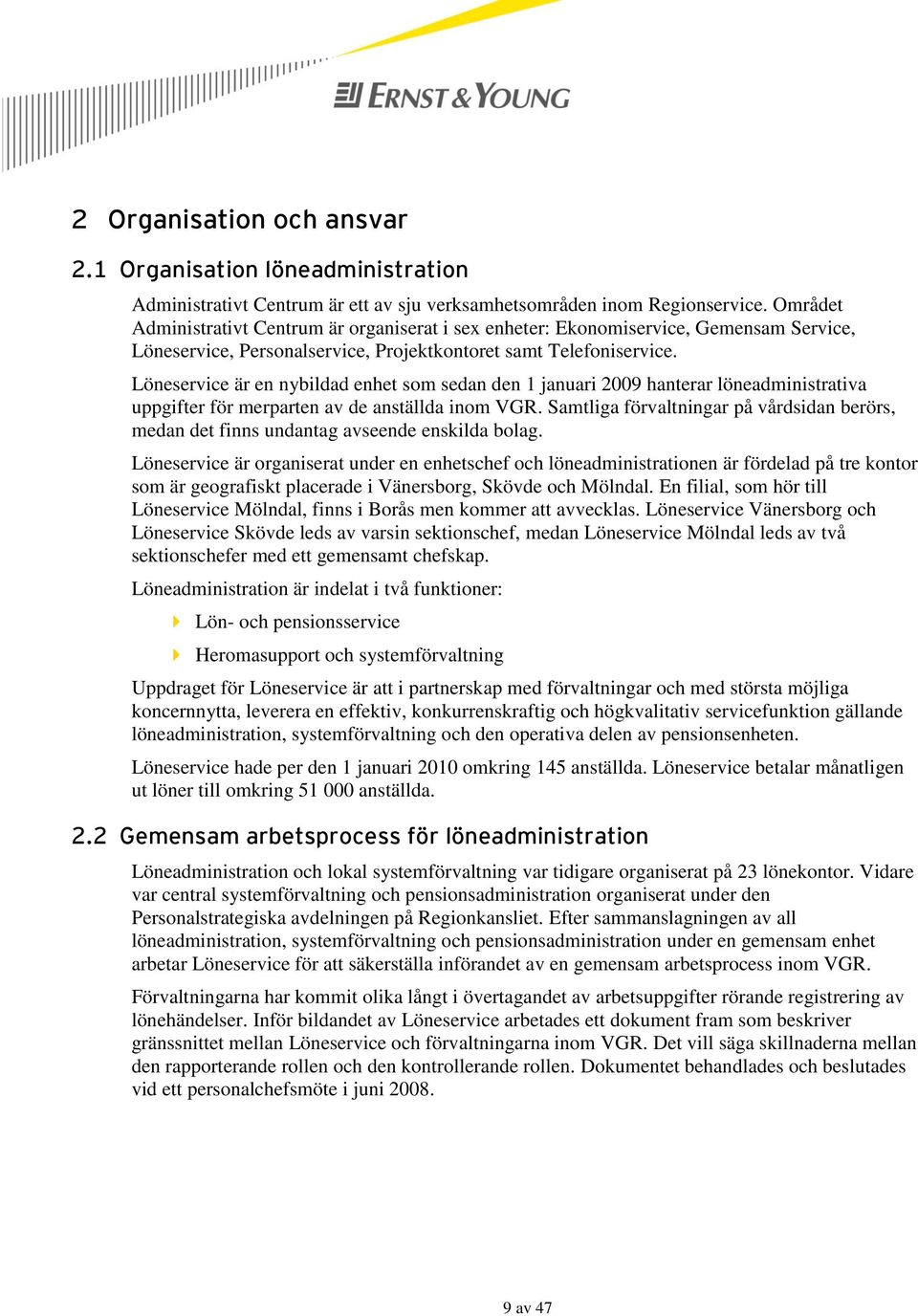 Löneservice är en nybildad enhet som sedan den 1 januari 2009 hanterar löneadministrativa uppgifter för merparten av de anställda inom VGR.