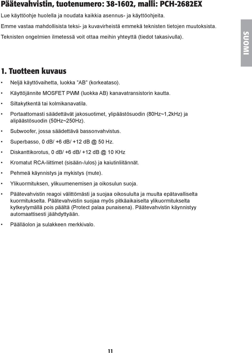 Tuotteen kuvaus Neljä käyttövaihetta, luokka AB (korkeataso). Käyttöj ännite MOSFET PWM (luokka AB) kanavatransistorin kautta. Siltakytkentä tai kolmikanavatila.