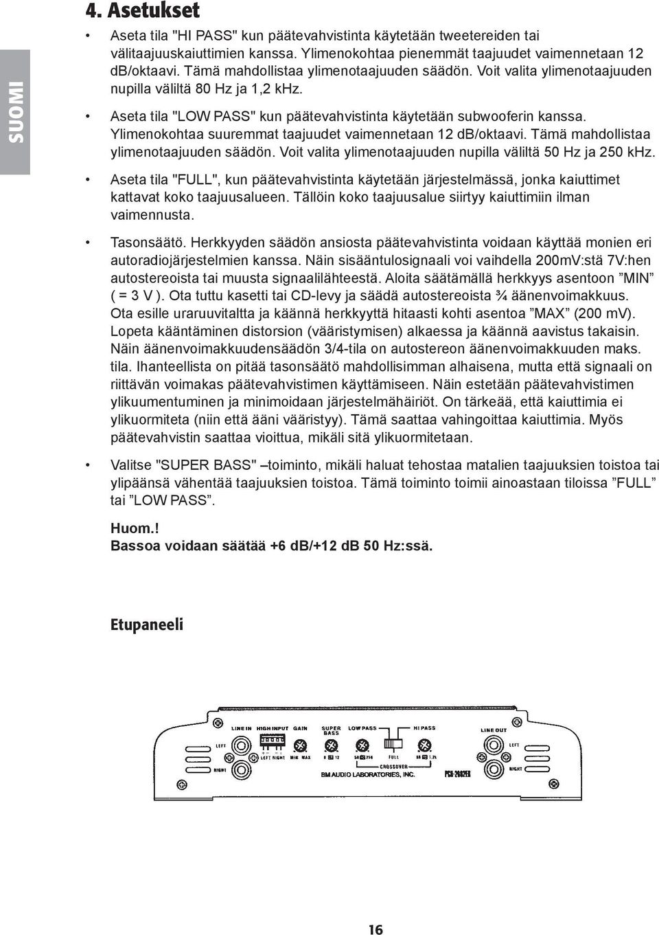 Ylimenokohtaa suuremmat taajuudet vaimennetaan 12 db/oktaavi. Tämä mahdollistaa ylimenotaajuuden säädön. Voit valita ylimenotaajuuden nupilla väliltä 50 Hz ja 250 khz.