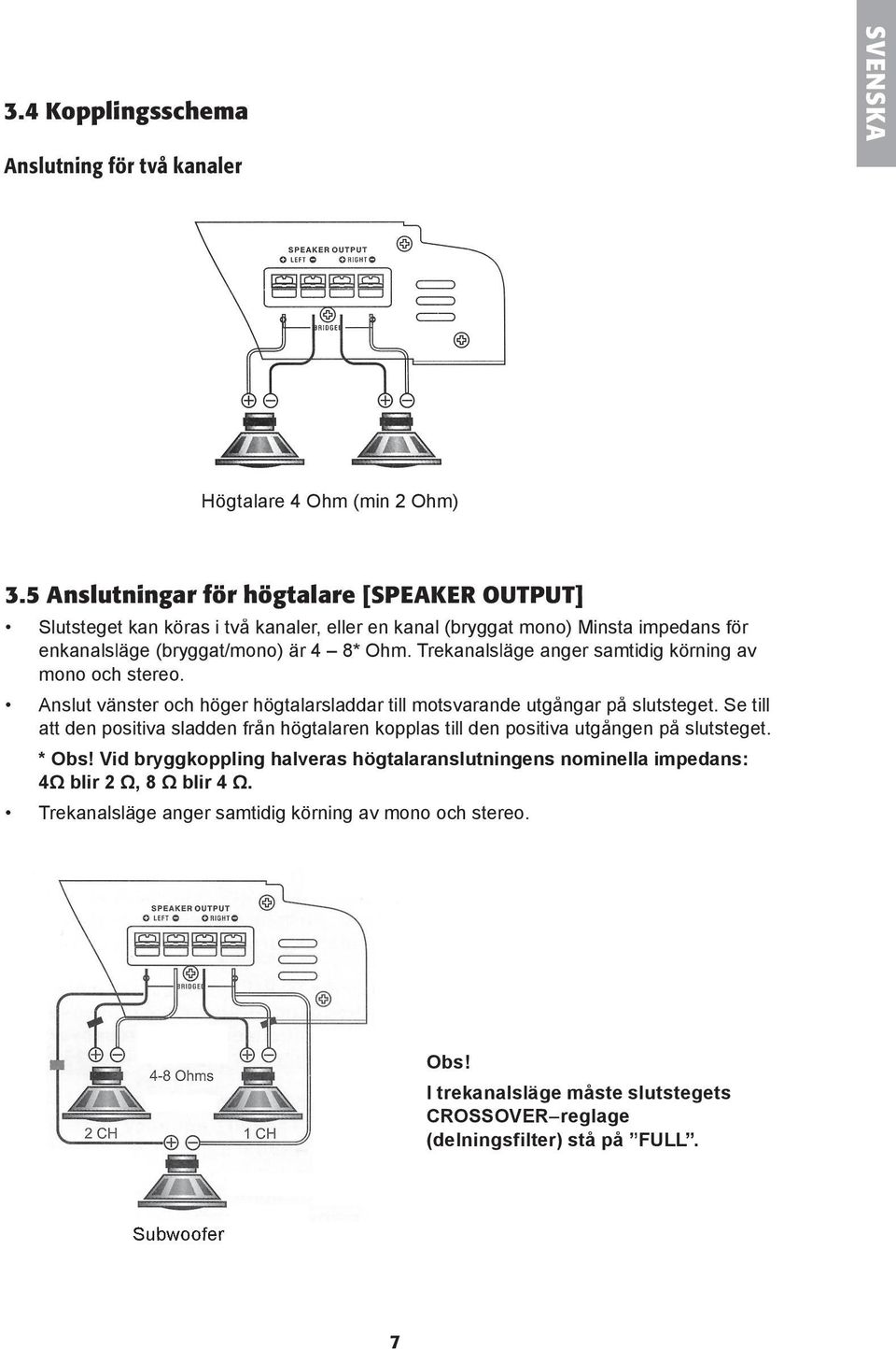 Trekanalsläge anger samtidig körning av mono och stereo. Anslut vänster och höger högtalarsladdar till motsvarande utgångar på slutsteget.