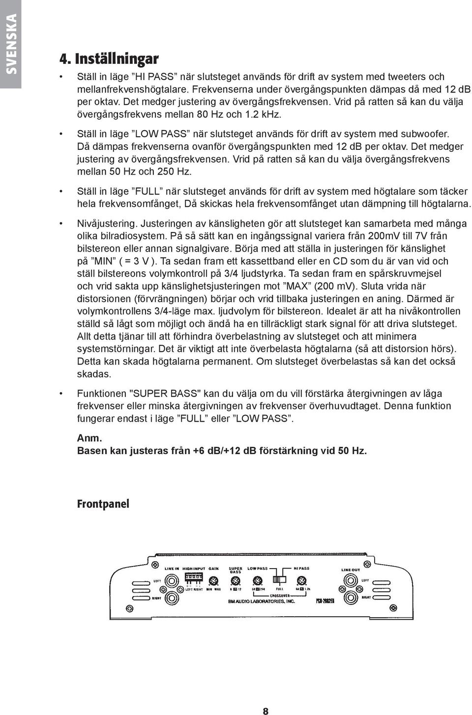 Ställ in läge LOW PASS när slutsteget används nds fö r drift av system med subwoofer. Då dämpas frekvenserna ovanfö r övergångspunkten med 12 db per oktav. Det medger justering av övergångsfrekvensen.