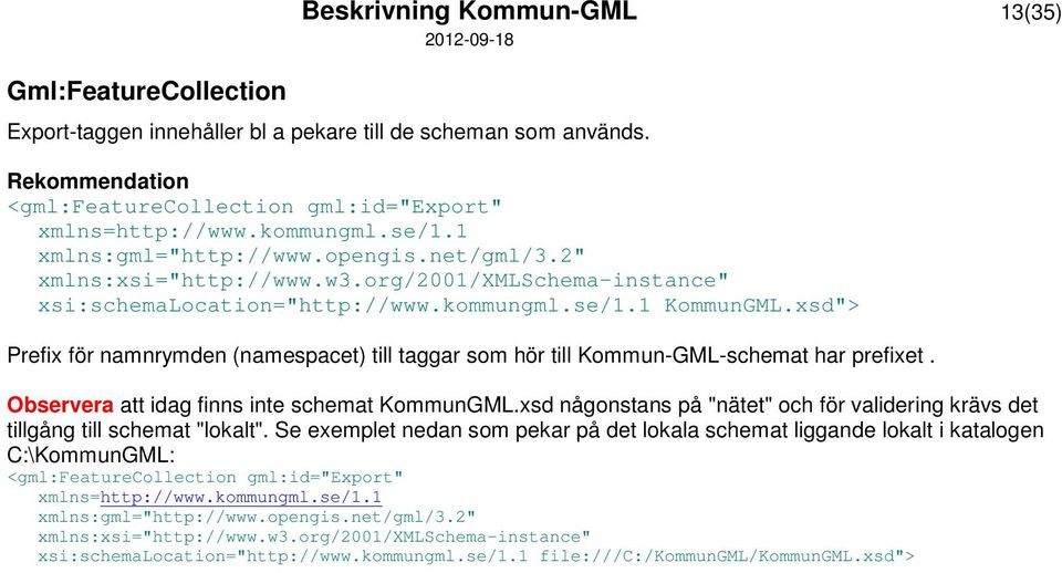 xsd"> Prefix för namnrymden (namespacet) till taggar som hör till Kommun-GML-schemat har prefixet. Observera att idag finns inte schemat KommunGML.