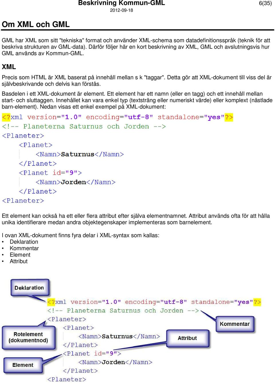 Detta gör att ML-dokument till viss del är självbeskrivande och delvis kan förstås. Basdelen i ett ML-dokument är element.