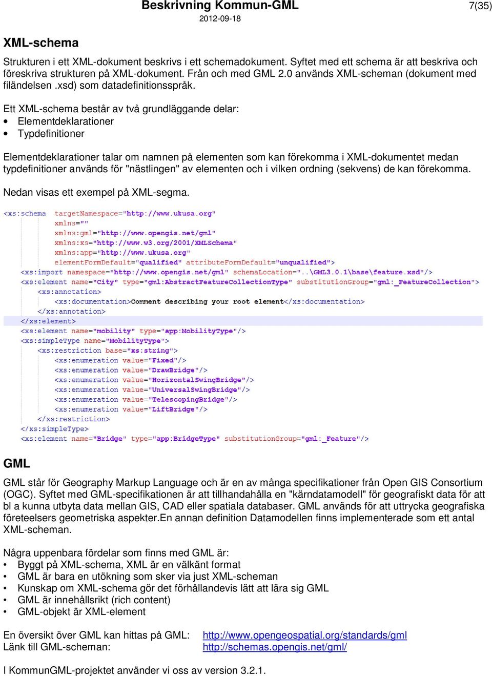 Ett ML-schema består av två grundläggande delar: Elementdeklarationer Typdefinitioner Elementdeklarationer talar om namnen på elementen som kan förekomma i ML-dokumentet medan typdefinitioner används