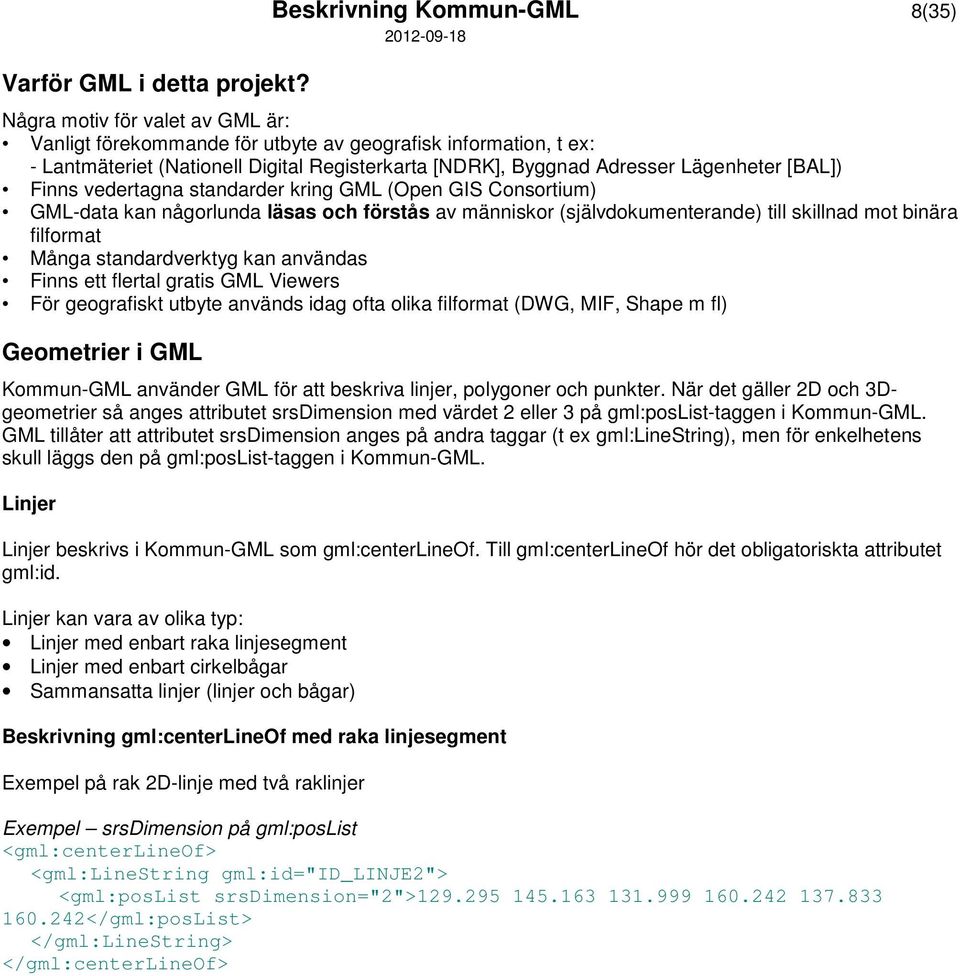 Lägenheter [BAL]) Finns vedertagna standarder kring GML (Open GIS Consortium) GML-data kan någorlunda läsas och förstås av människor (självdokumenterande) till skillnad mot binära filformat Många