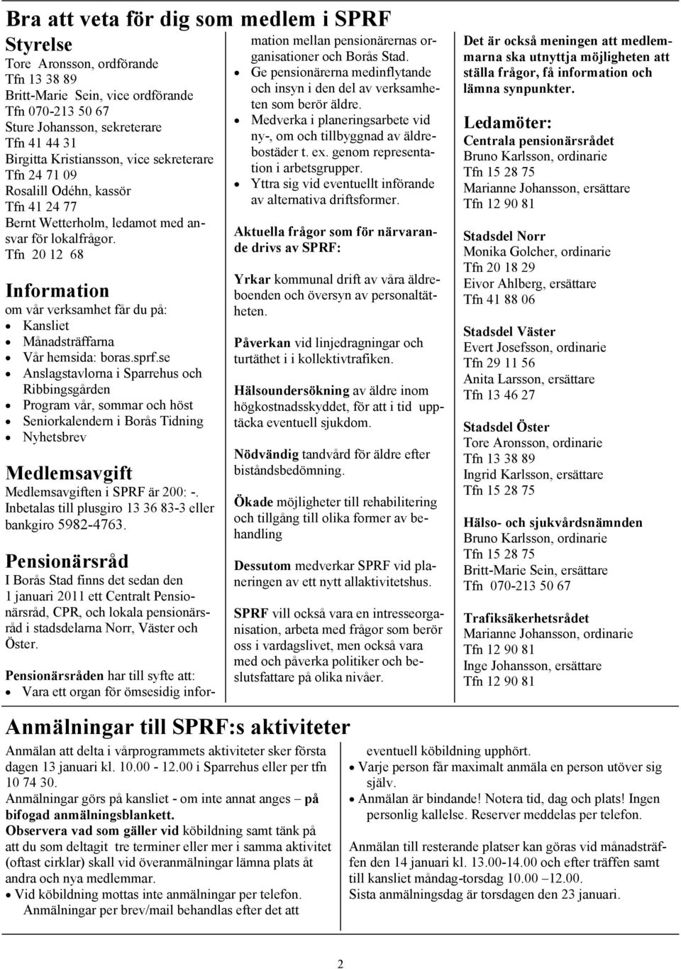 Tfn 20 12 68 Information om vår verksamhet får du på: Kansliet Månadsträffarna Vår hemsida: boras.sprf.