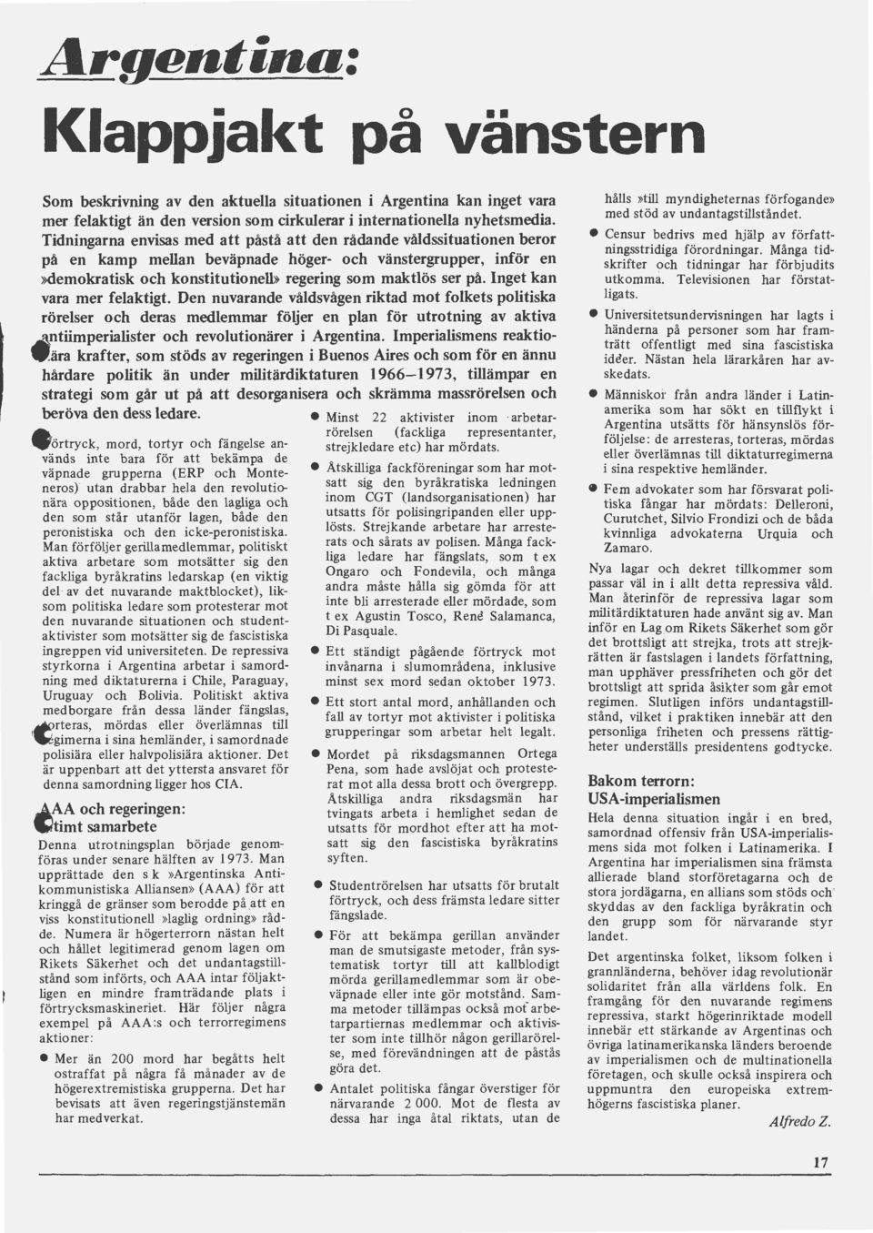 Inget kan vara mer felaktigt. Den nuvarande våldsvågen riktad mot folkets politiska rörelser och deras medlemmar följer en plan för utrotning av aktiva ntiimperialister och revolutionärer i Argentina.