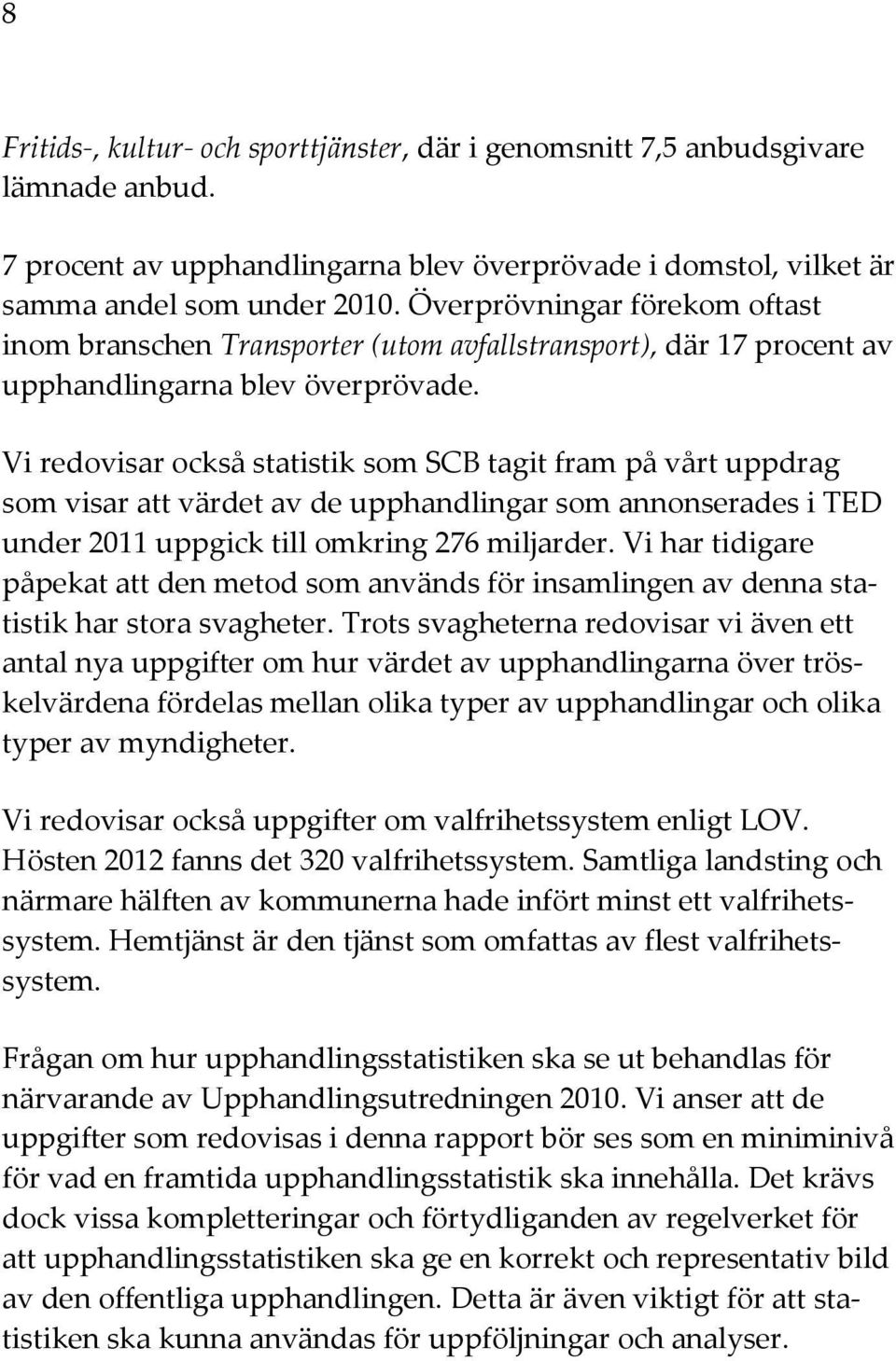 Vi redovisar också statistik som SCB tagit fram på vårt uppdrag som visar att värdet av de upphandlingar som annonserades i TED under 2011 uppgick till omkring 276 miljarder.