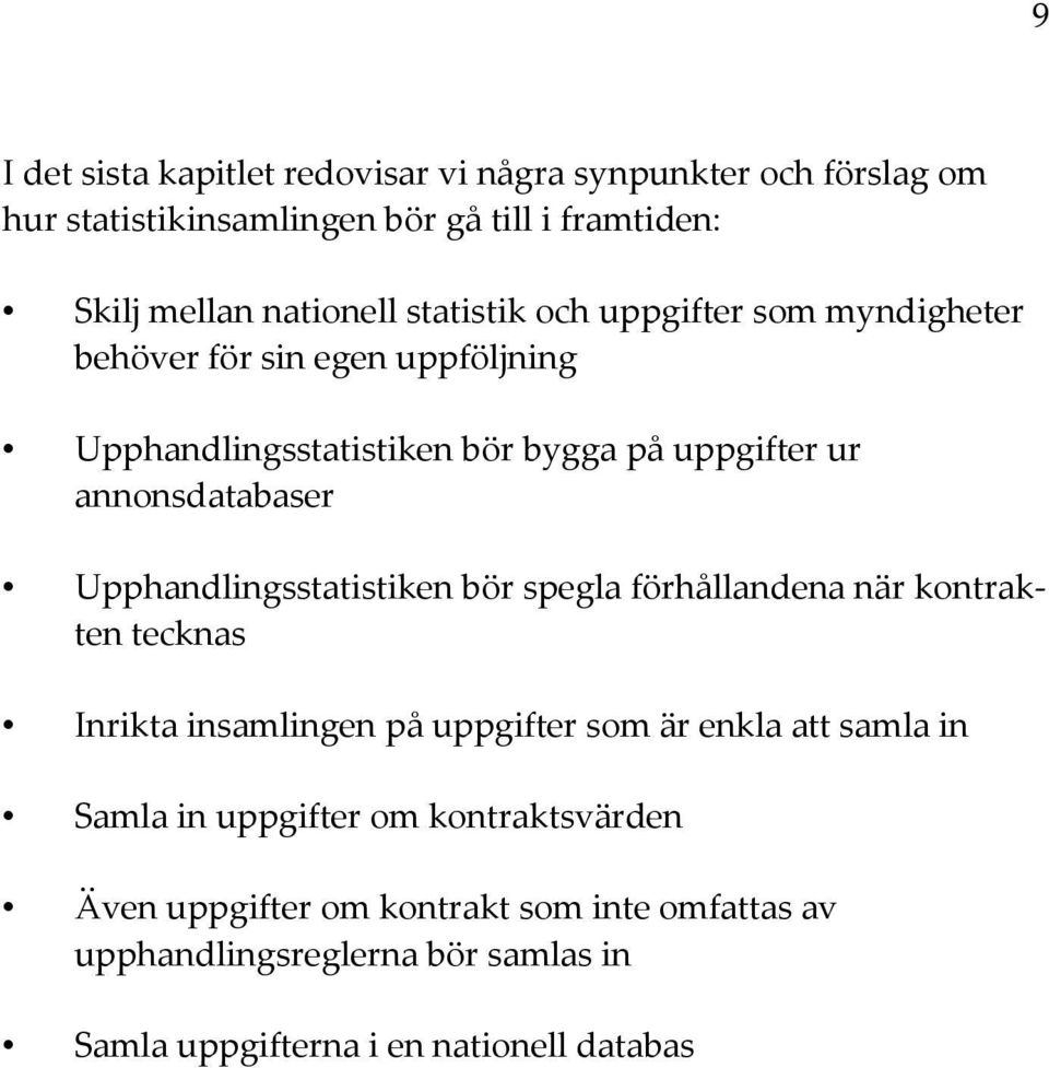 Upphandlingsstatistiken bör spegla förhållandena när kontrakten tecknas Inrikta insamlingen på uppgifter som är enkla att samla in Samla in