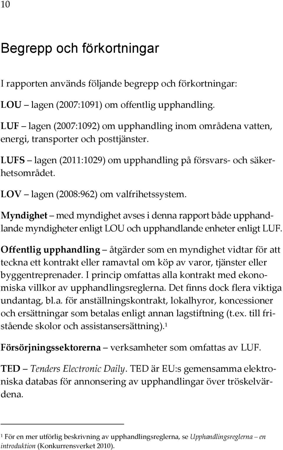 LOV lagen (2008:962) om valfrihetssystem. Myndighet med myndighet avses i denna rapport både upphandlande myndigheter enligt LOU och upphandlande enheter enligt LUF.