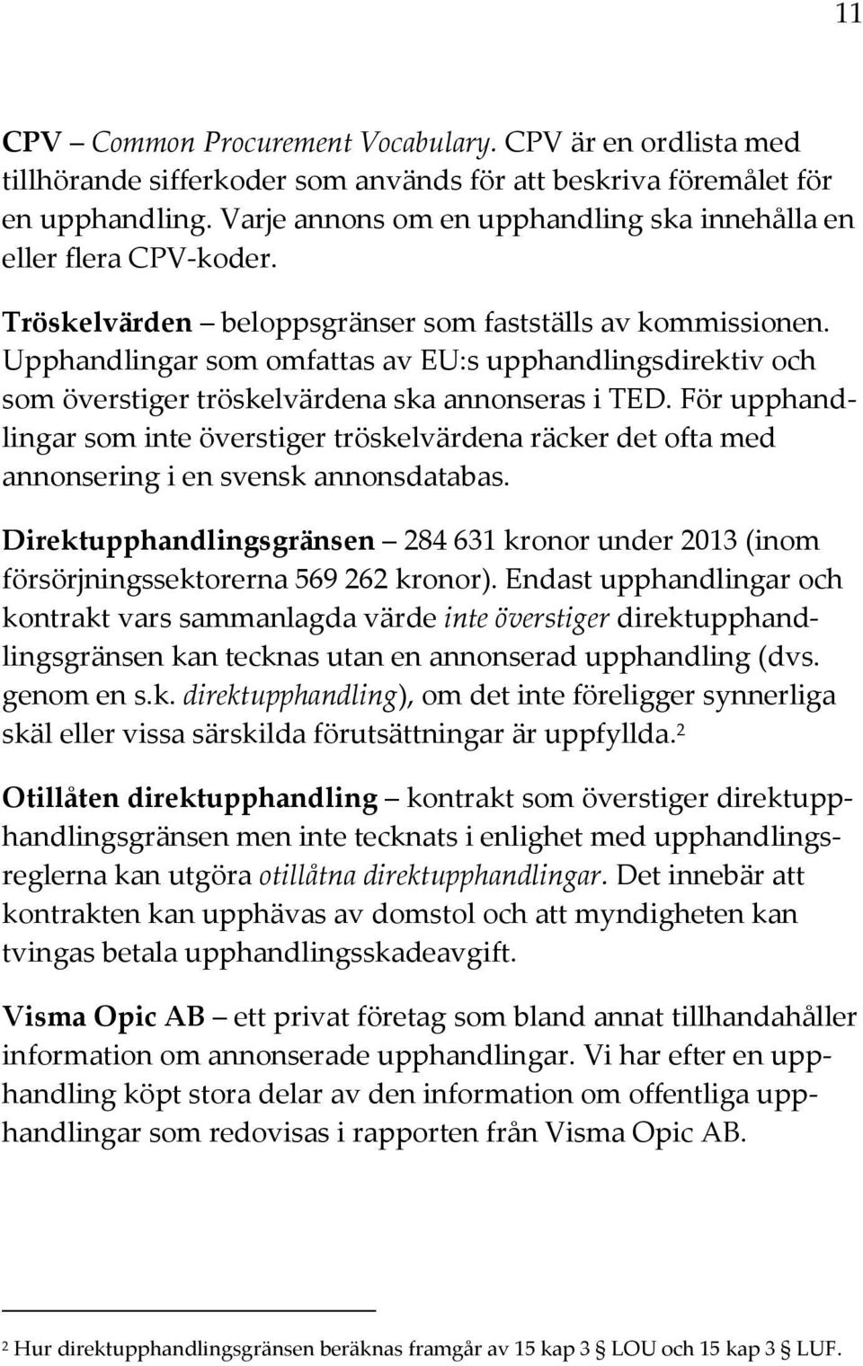 Upphandlingar som omfattas av EU:s upphandlingsdirektiv och som överstiger tröskelvärdena ska annonseras i TED.