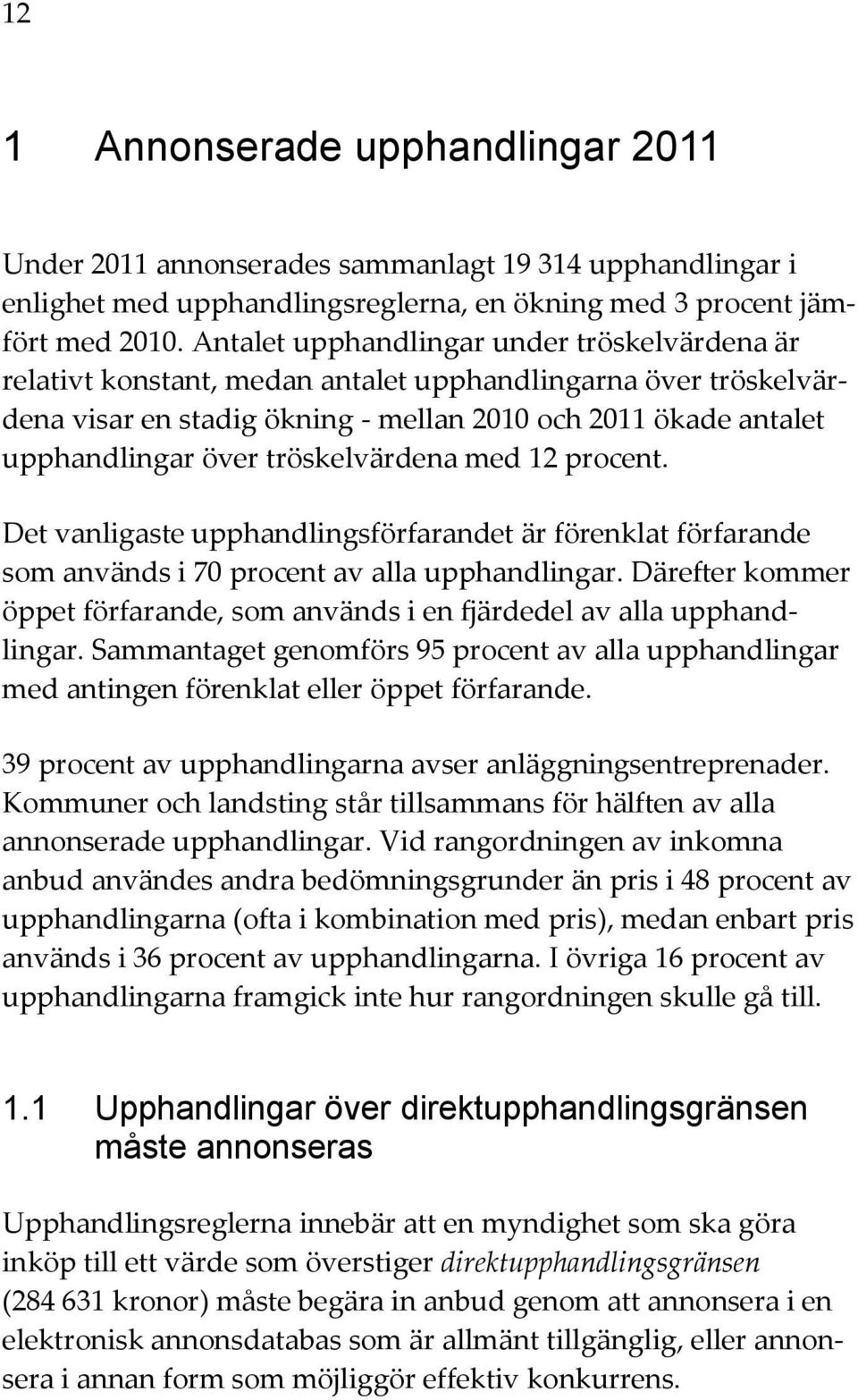 tröskelvärdena med 12 procent. Det vanligaste upphandlingsförfarandet är förenklat förfarande som används i 70 procent av alla upphandlingar.