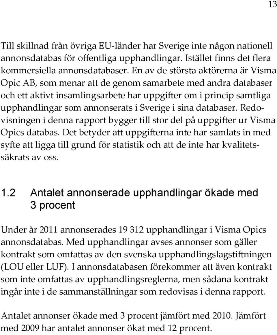 Sverige i sina databaser. Redovisningen i denna rapport bygger till stor del på uppgifter ur Visma Opics databas.