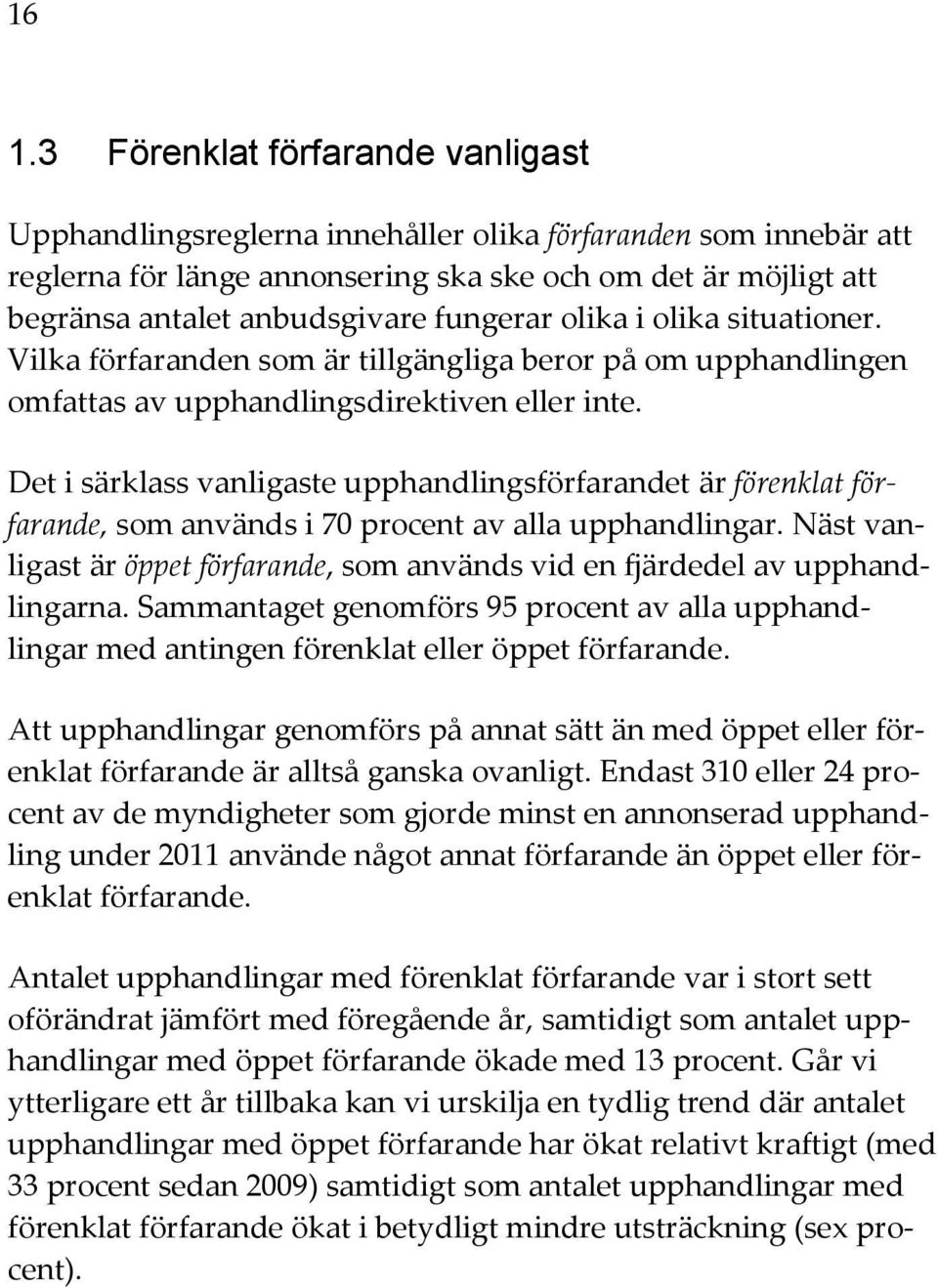 Det i särklass vanligaste upphandlingsförfarandet är förenklat förfarande, som används i 70 procent av alla upphandlingar.