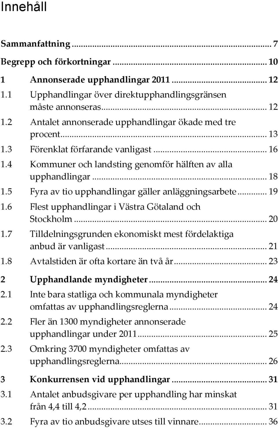 6 Flest upphandlingar i Västra Götaland och Stockholm... 20 1.7 Tilldelningsgrunden ekonomiskt mest fördelaktiga anbud är vanligast... 21 1.8 Avtalstiden är ofta kortare än två år.