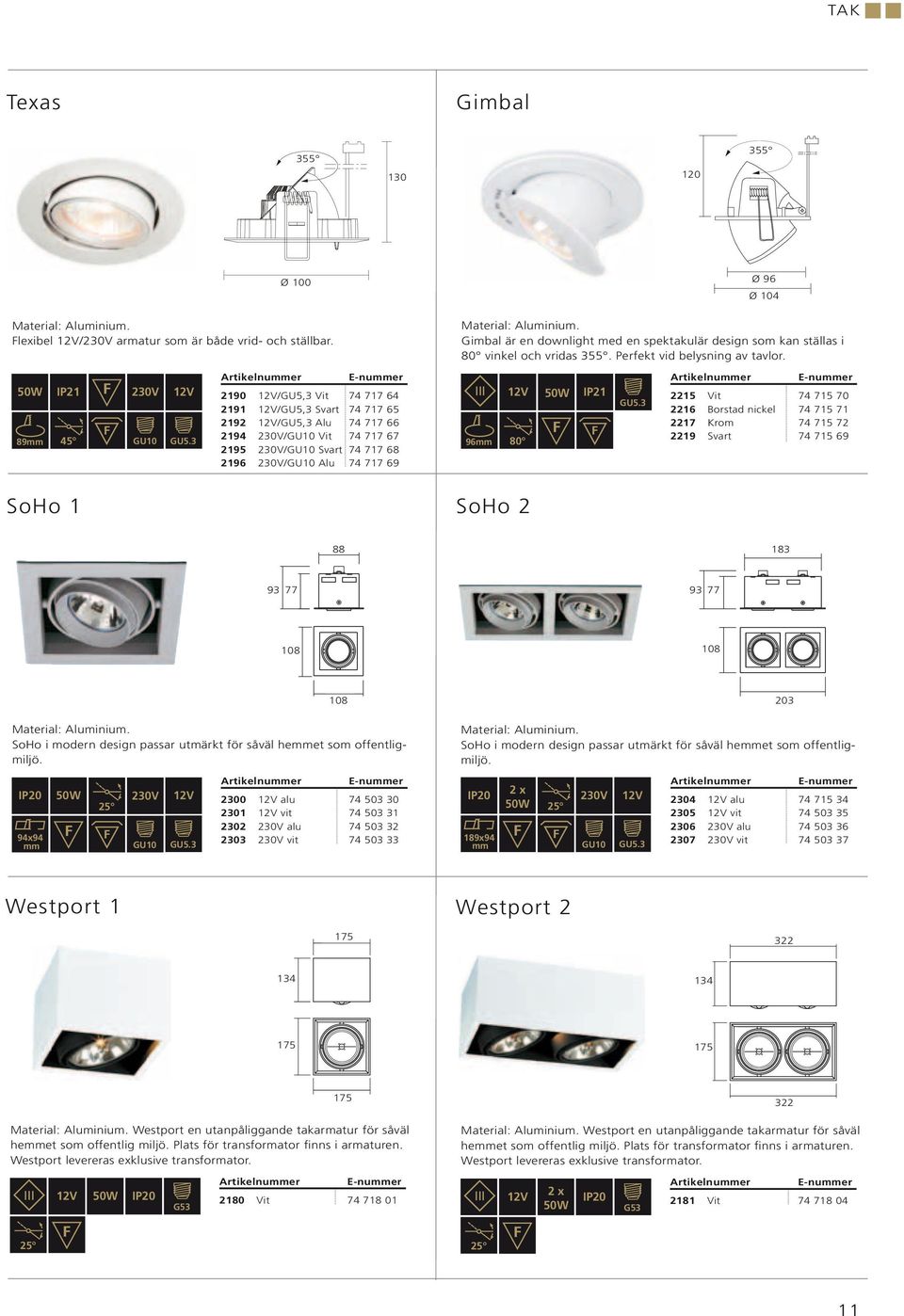 2215 50W IP21 89mm 45 GU10 2190 /GU5,3 Vit 717 64 2191 /GU5,3 Svart 717 65 2192 /GU5,3 Alu 717 66 2194 /GU10 Vit 717 67 2195 /GU10 Svart 717 68 2196 /GU10 Alu 717 69 50W IP21 96mm 80 2215 Vit 715 70