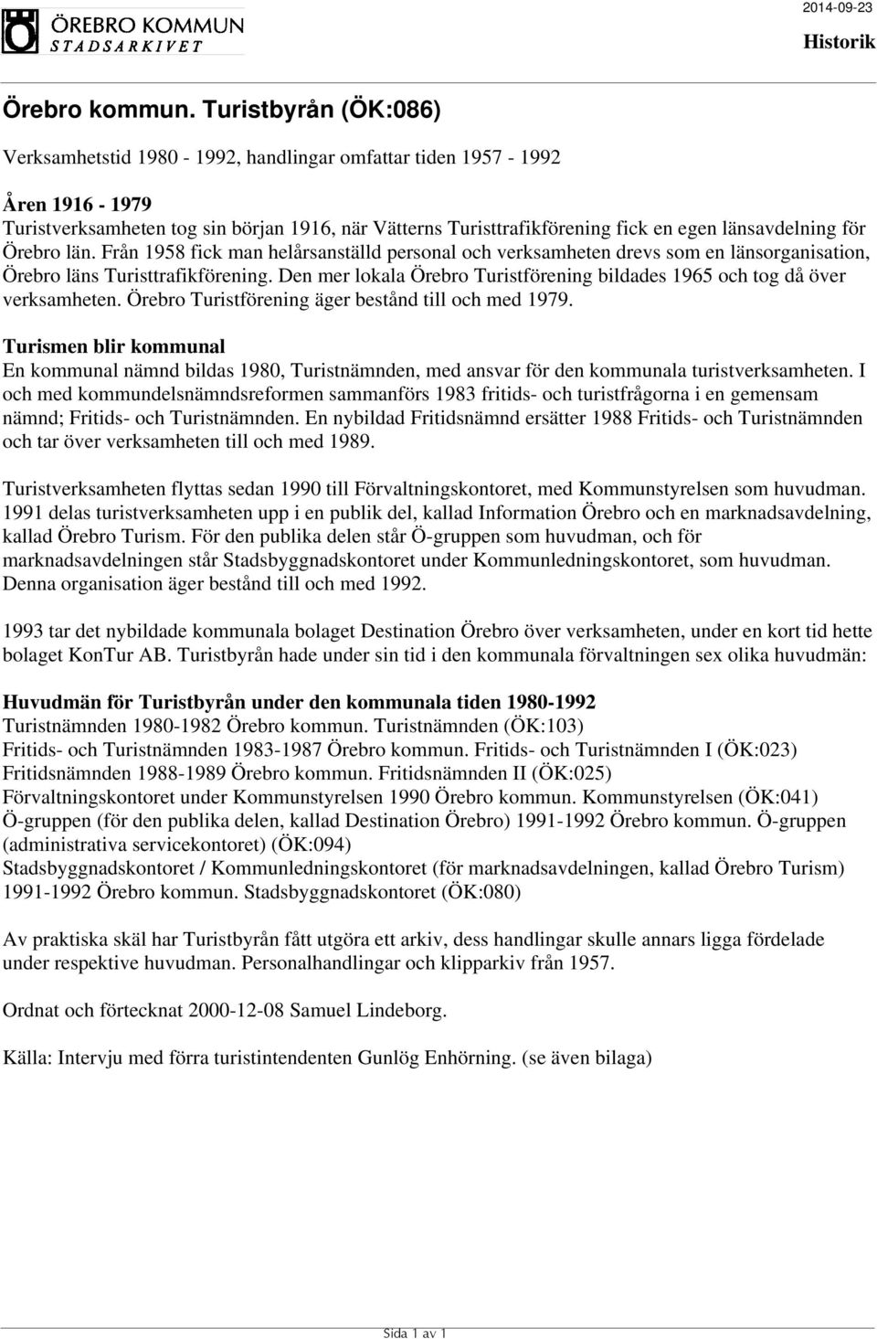 Den mer lokala Örebro Turistförening bildades 1965 och tog då över verksamheten. Örebro Turistförening äger bestånd till och med 1979.