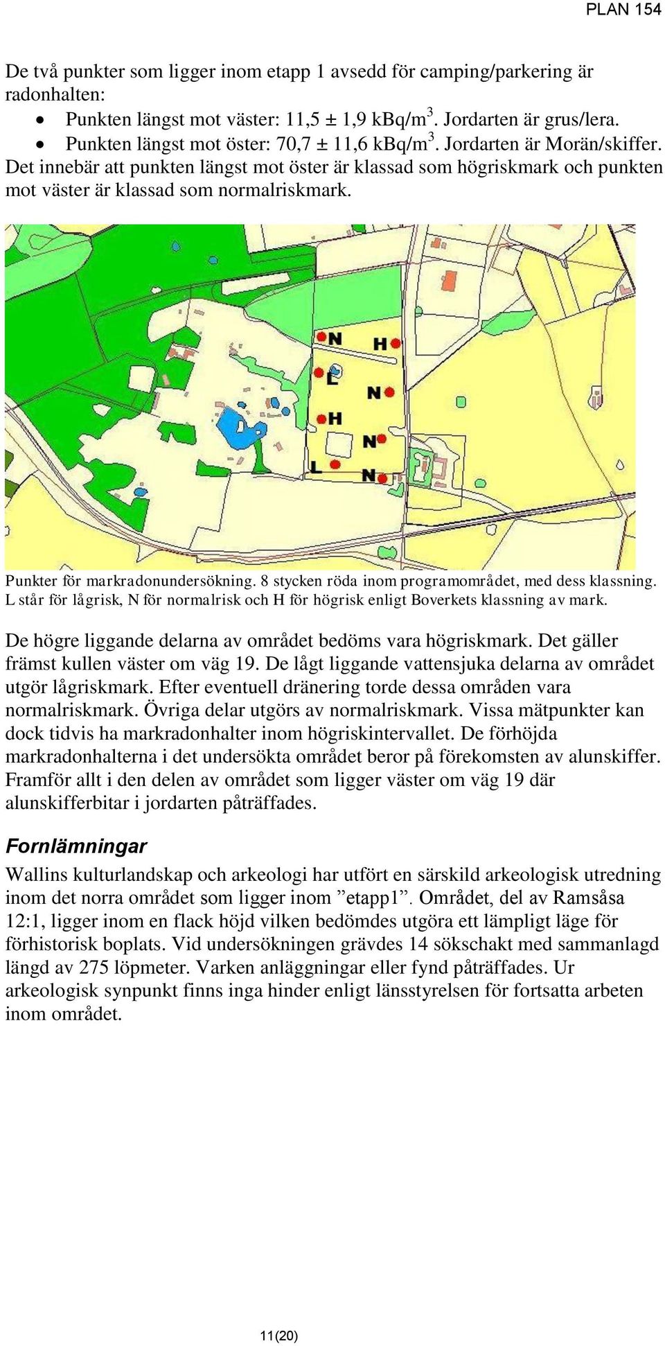 Punkter för markradonundersökning. 8 stycken röda inom programområdet, med dess klassning. L står för lågrisk, N för normalrisk och H för högrisk enligt Boverkets klassning av mark.