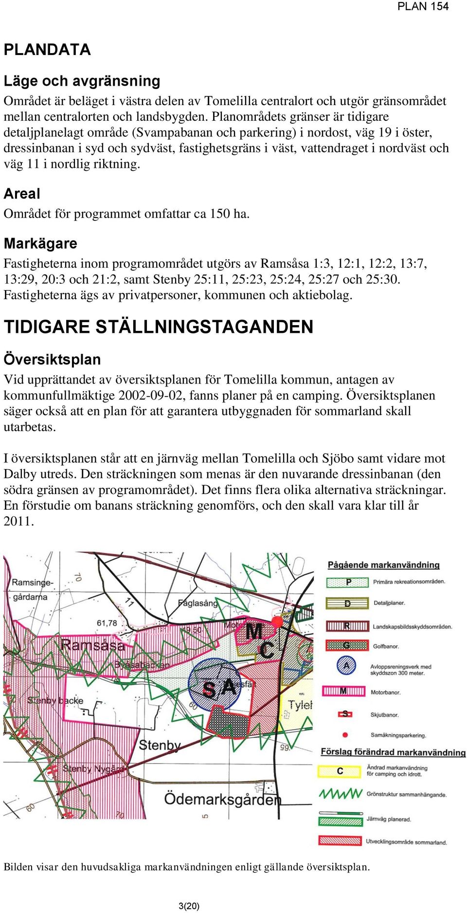 11 i nordlig riktning. Areal Området för programmet omfattar ca 150 ha.