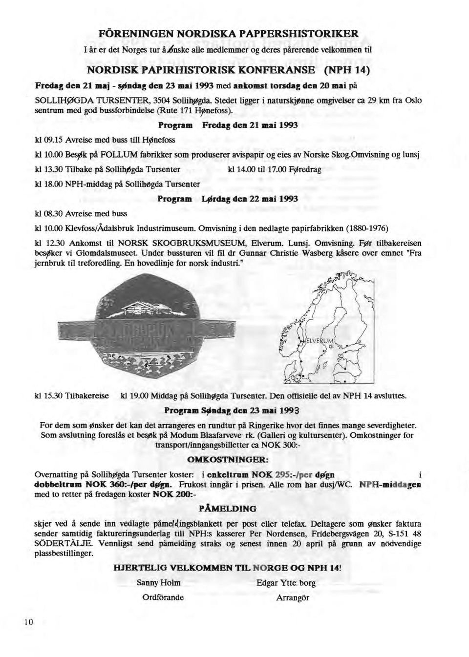 15 Avreise med buss till H~nefoss Proualll Freda~ den 21 mai 1993 Id 10.00 Bespk på FOLLUM fabrikker som produserer avispapir og eies av Norske Skog.Omvisning og lunsj kl 13.