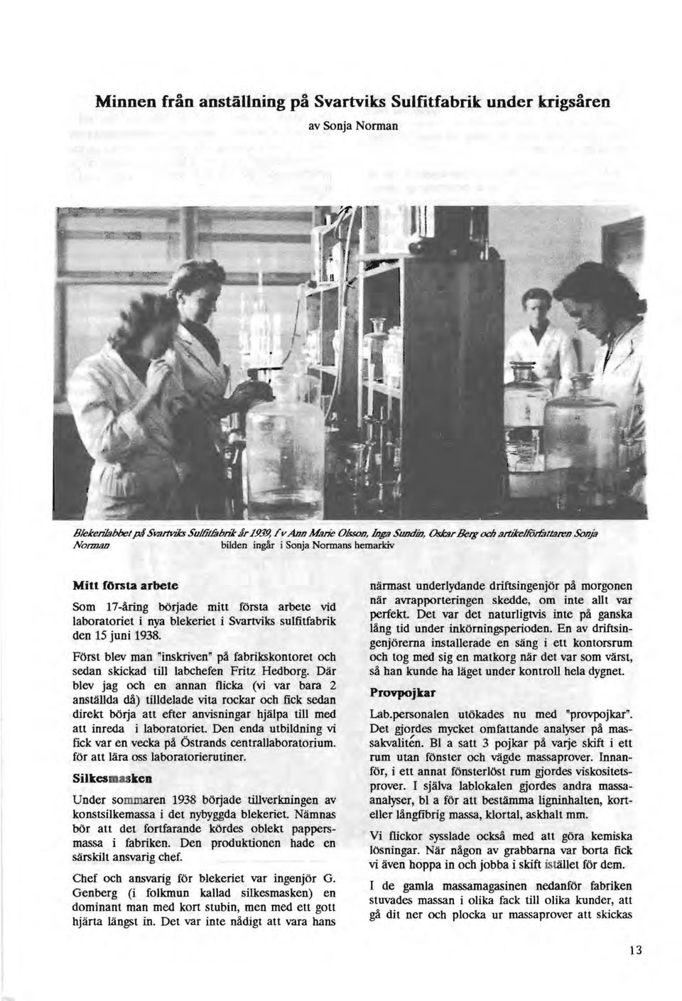 i nya blekeriet i Svartviks sulfitfabrik den 15 juni 1938. Först blev man "inskriven" på fabrikskontoret och sedan skickad till labchefen Fritz Hedborg.