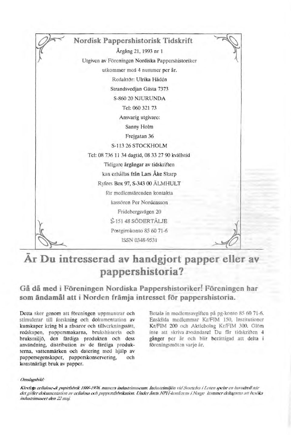 Tidigare årgångar av tidskrifte n ka n erhållas från Lars Åke Skarp Ryfo rs Box 97, S-343 00 ÄLMHULT för mcdlemsärcnden kontakta kassören Per Nordensson F rideoorgsvägen 20 ~15t 48 SÖDERTÄLJE