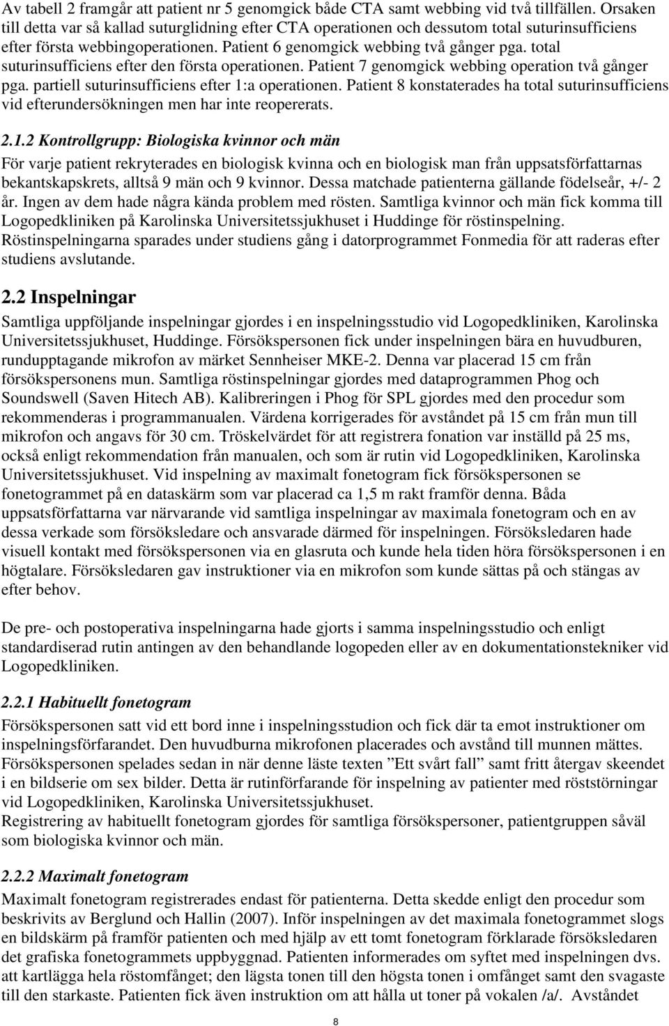 total suturinsufficiens efter den första operationen. Patient 7 genomgick webbing operation två gånger pga. partiell suturinsufficiens efter 1:a operationen.