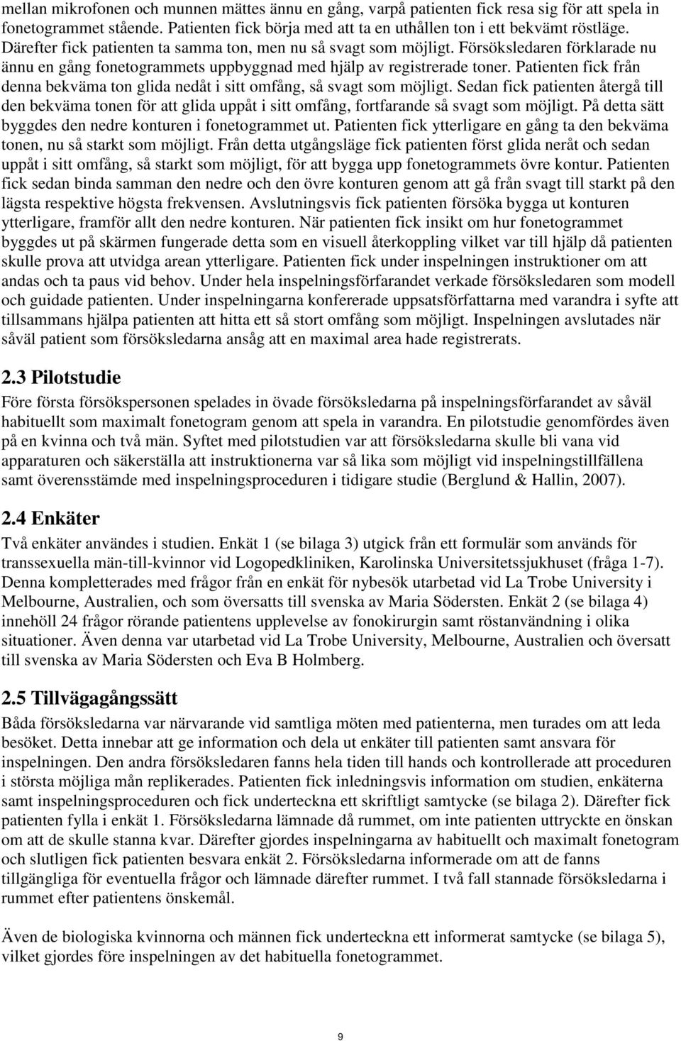 Patienten fick från denna bekväma ton glida nedåt i sitt omfång, så svagt som möjligt.