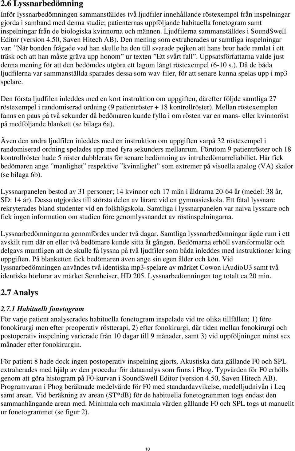 Den mening som extraherades ur samtliga inspelningar var: När bonden frågade vad han skulle ha den till svarade pojken att hans bror hade ramlat i ett träsk och att han måste gräva upp honom ur