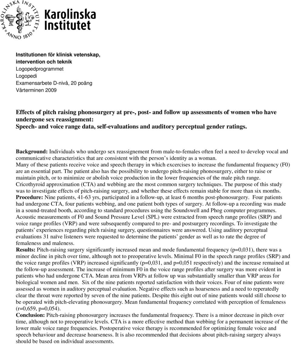 Background: Individuals who undergo sex reassignement from male-to-females often feel a need to develop vocal and communicative characteristics that are consistent with the person s identity as a