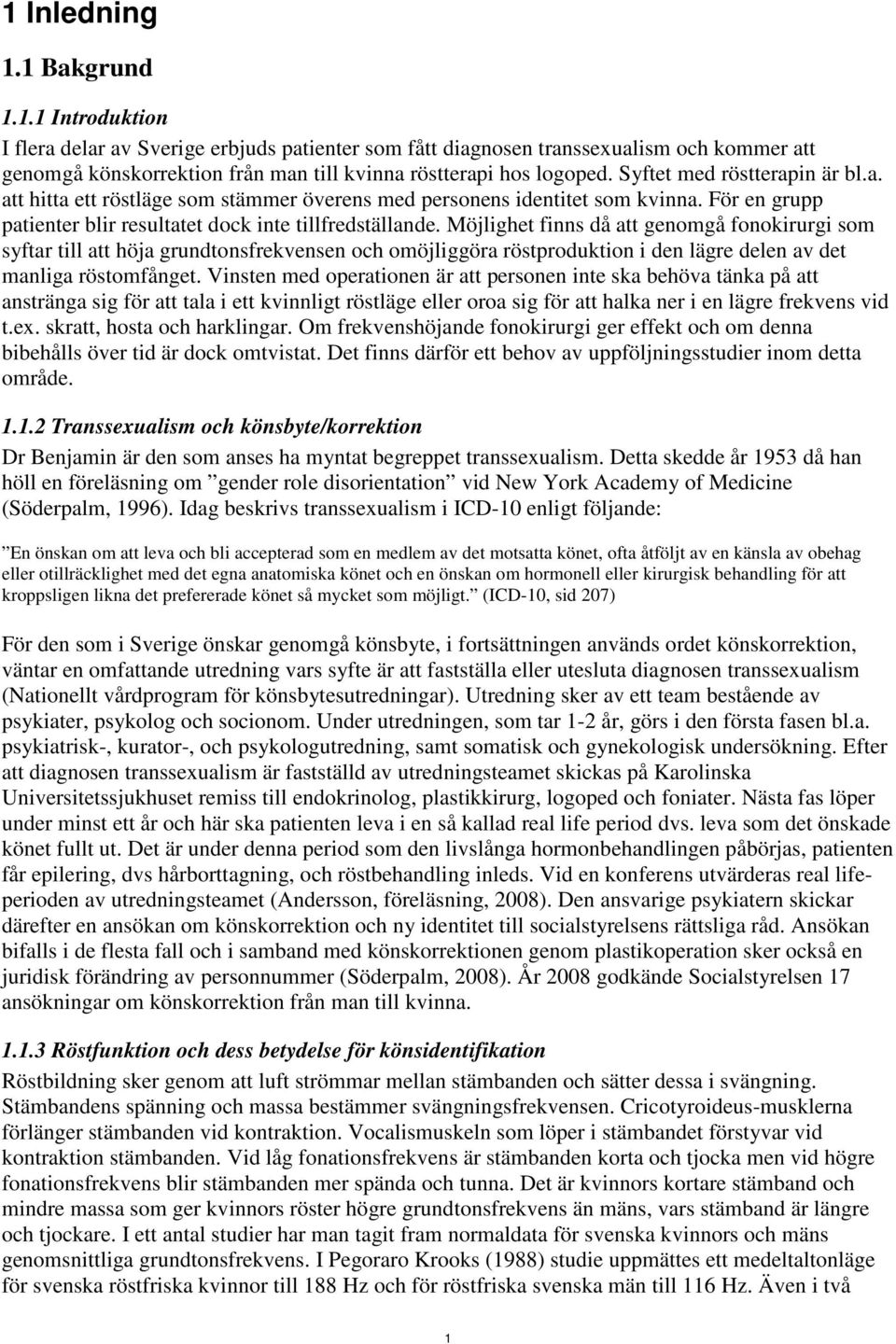 Möjlighet finns då att genomgå fonokirurgi som syftar till att höja grundtonsfrekvensen och omöjliggöra röstproduktion i den lägre delen av det manliga röstomfånget.