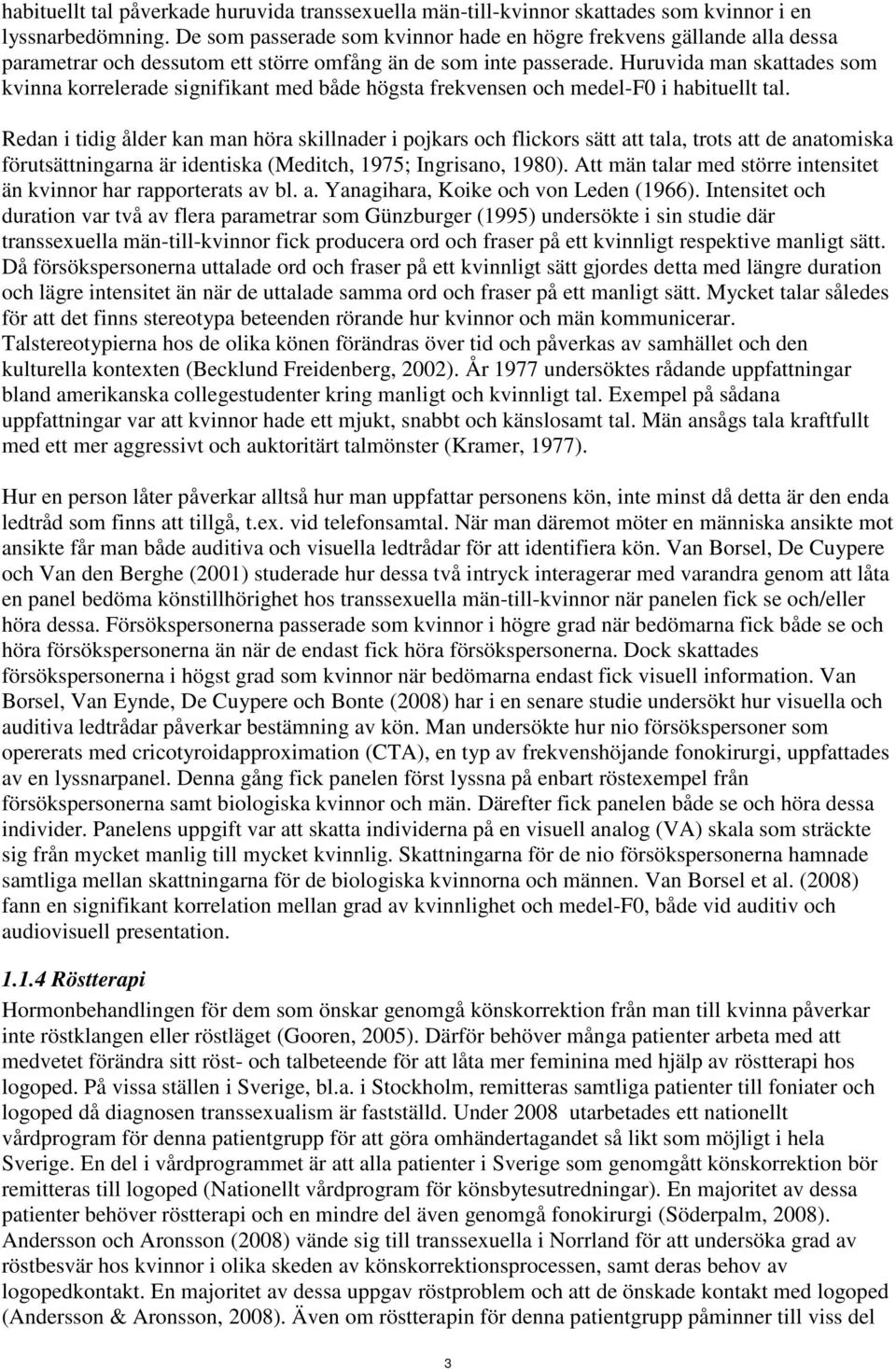 Huruvida man skattades som kvinna korrelerade signifikant med både högsta frekvensen och medel-f0 i habituellt tal.