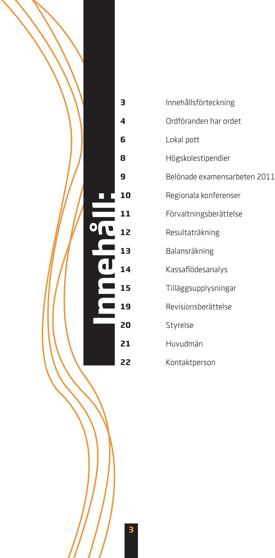 konferenser 11 Förvaltningsberättelse 12 Resultaträkning 13 Balansräkning 14