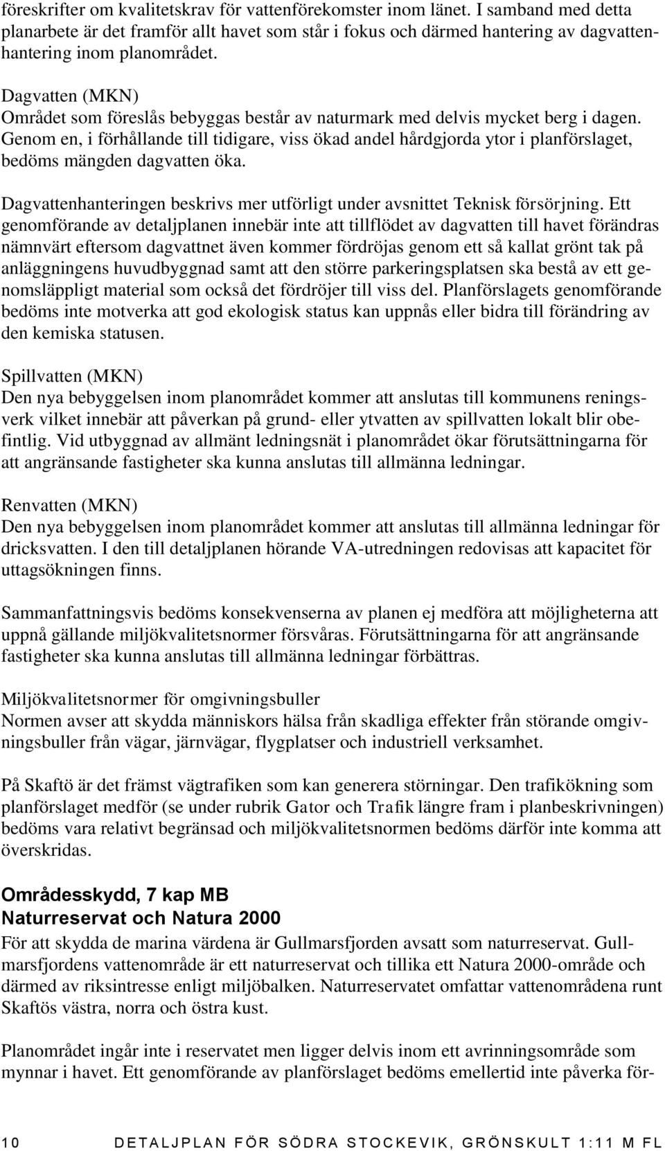 Genom en, i förhållande till tidigare, viss ökad andel hårdgjorda ytor i planförslaget, bedöms mängden dagvatten öka. Dagvattenhanteringen beskrivs mer utförligt under avsnittet Teknisk försörjning.