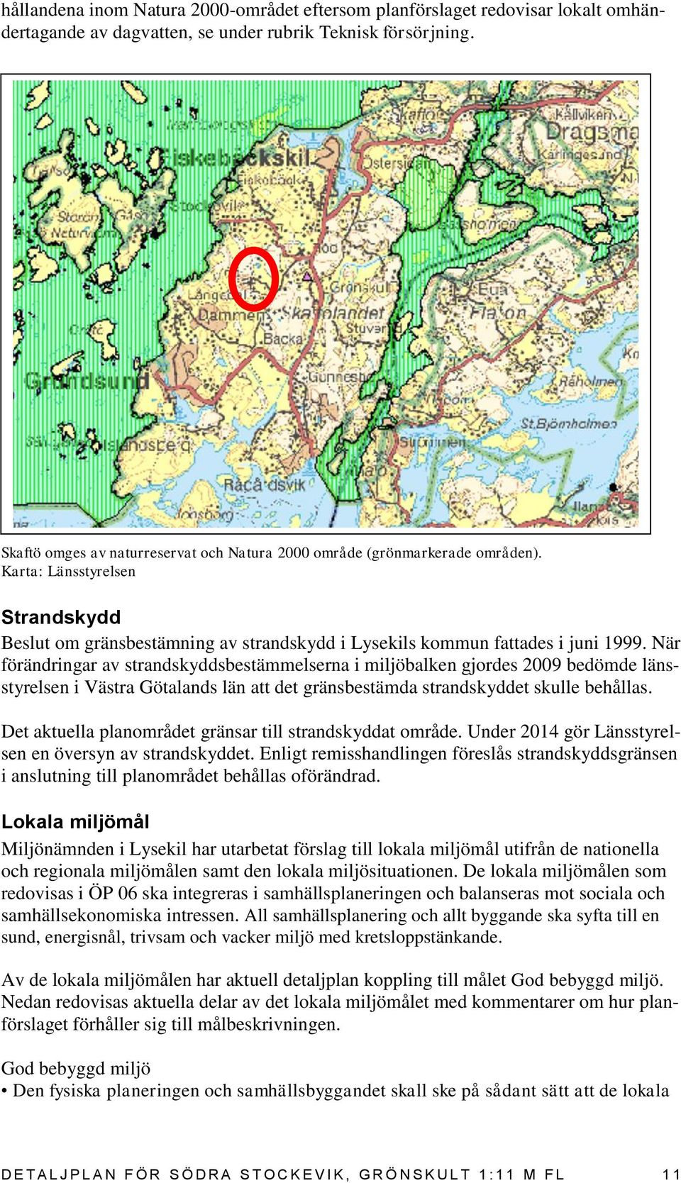 Karta: Länsstyrelsen Strandskydd Beslut om gränsbestämning av strandskydd i Lysekils kommun fattades i juni 1999.