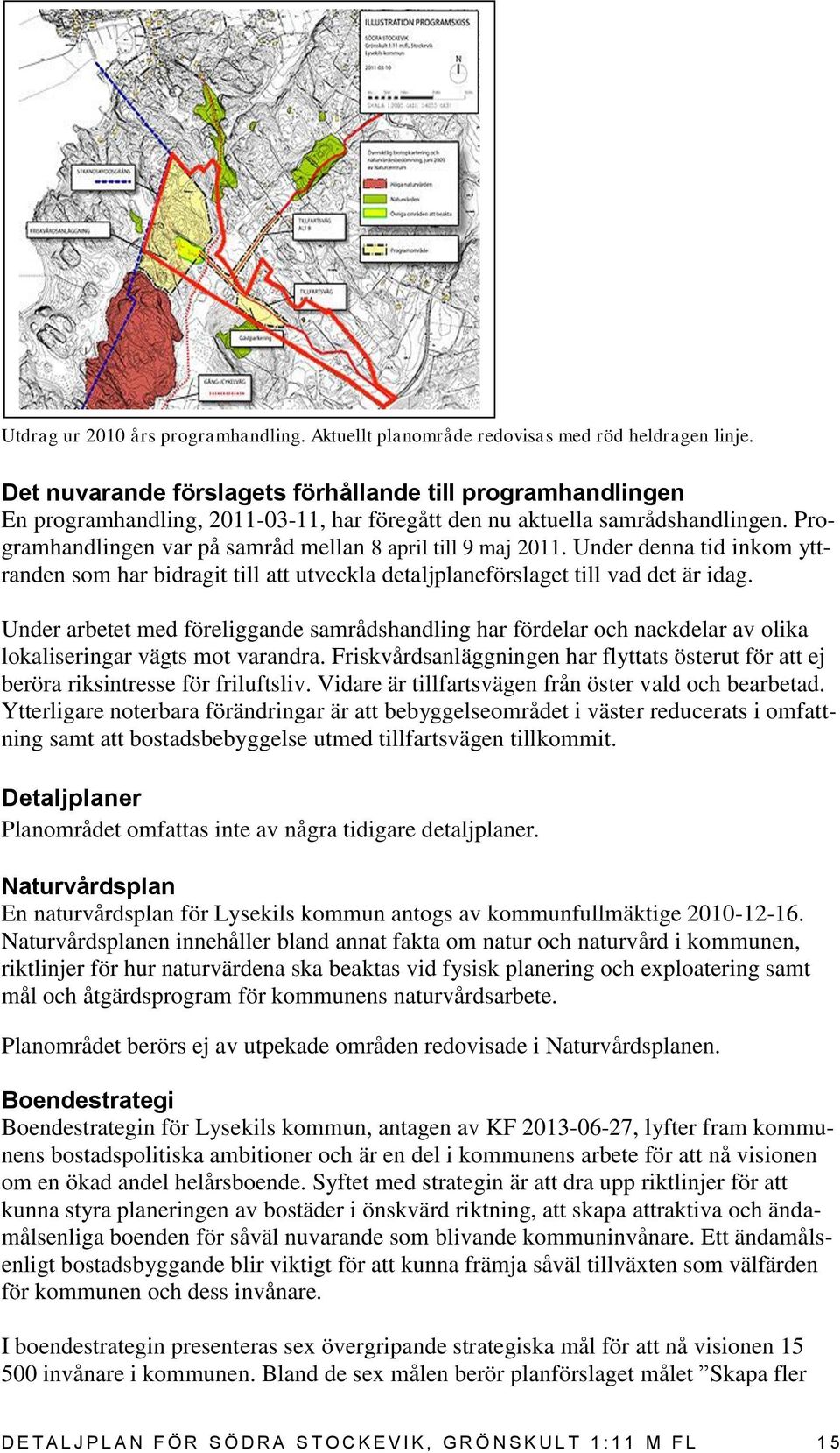 Programhandlingen var på samråd mellan 8 april till 9 maj 2011. Under denna tid inkom yttranden som har bidragit till att utveckla detaljplaneförslaget till vad det är idag.