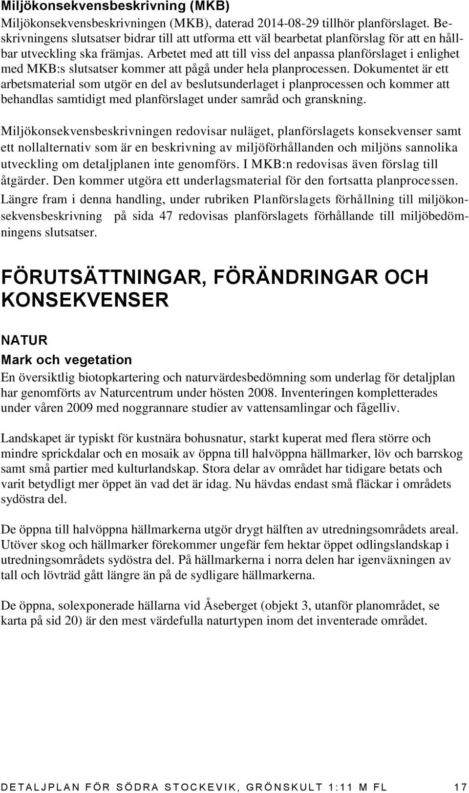 Arbetet med att till viss del anpassa planförslaget i enlighet med MKB:s slutsatser kommer att pågå under hela planprocessen.