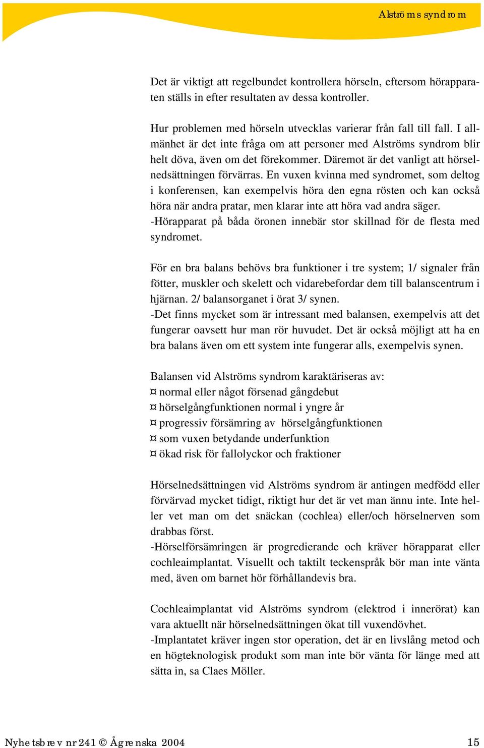 En vuxen kvinna med syndromet, som deltog i konferensen, kan exempelvis höra den egna rösten och kan också höra när andra pratar, men klarar inte att höra vad andra säger.