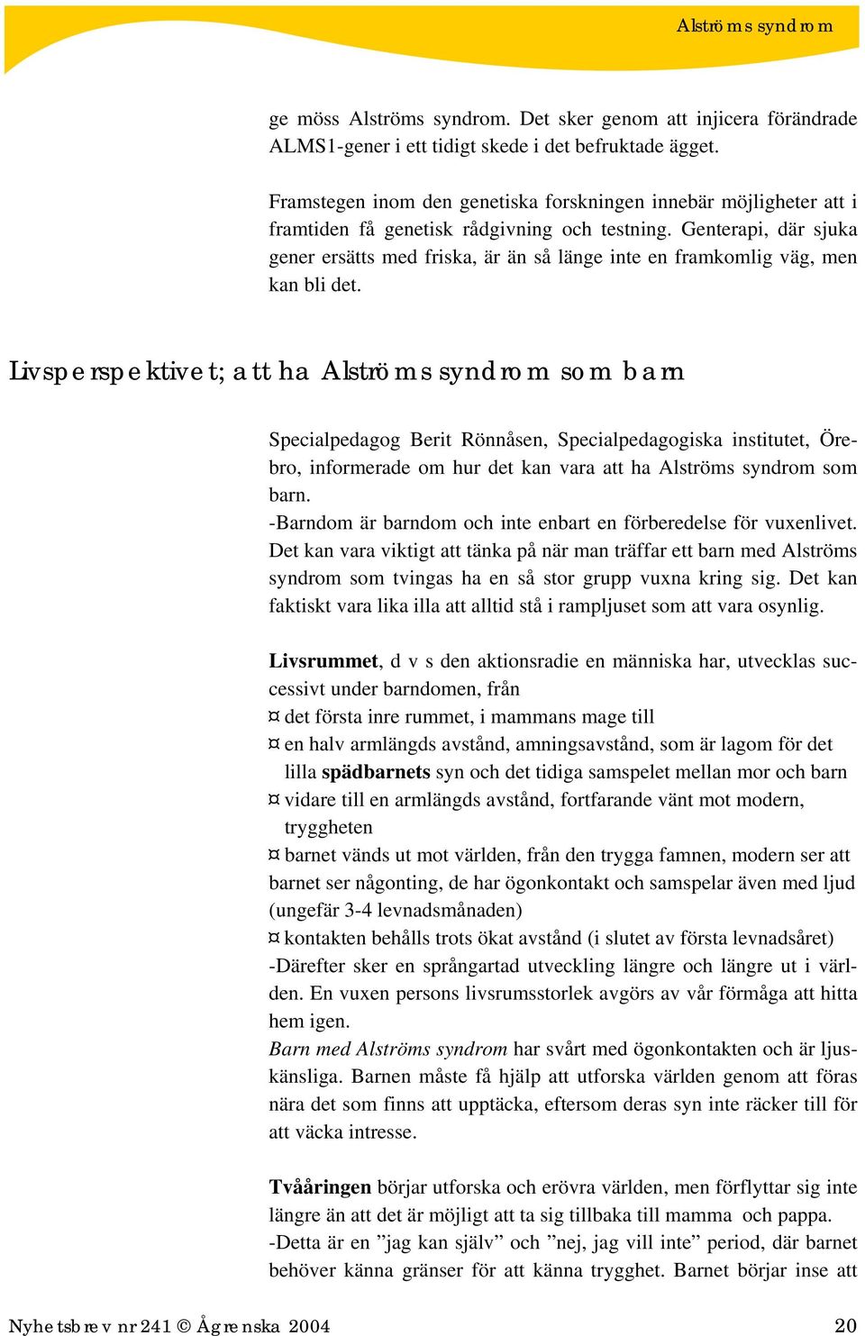 Genterapi, där sjuka gener ersätts med friska, är än så länge inte en framkomlig väg, men kan bli det.