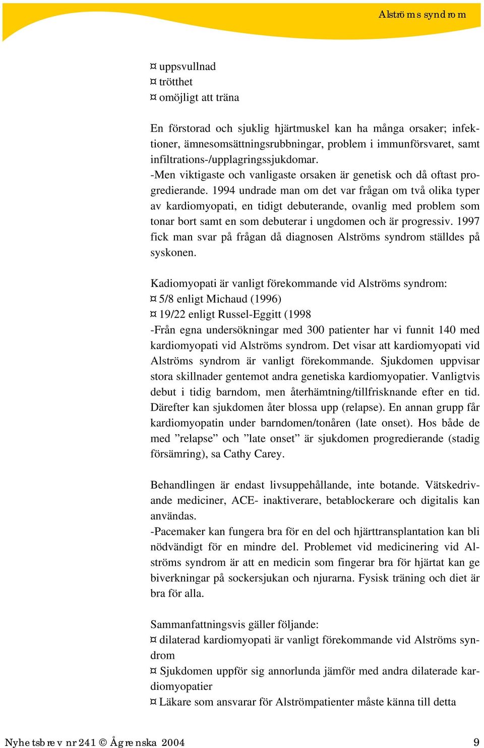 1994 undrade man om det var frågan om två olika typer av kardiomyopati, en tidigt debuterande, ovanlig med problem som tonar bort samt en som debuterar i ungdomen och är progressiv.