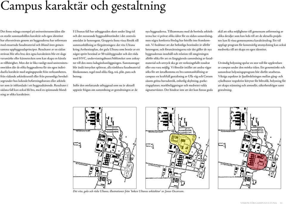 Resultatet av en sådan strävan blir ofta bra; den egna karaktären blir ett slags varumärke eller kännetecken som kan skapa en känsla av tillhörighet.