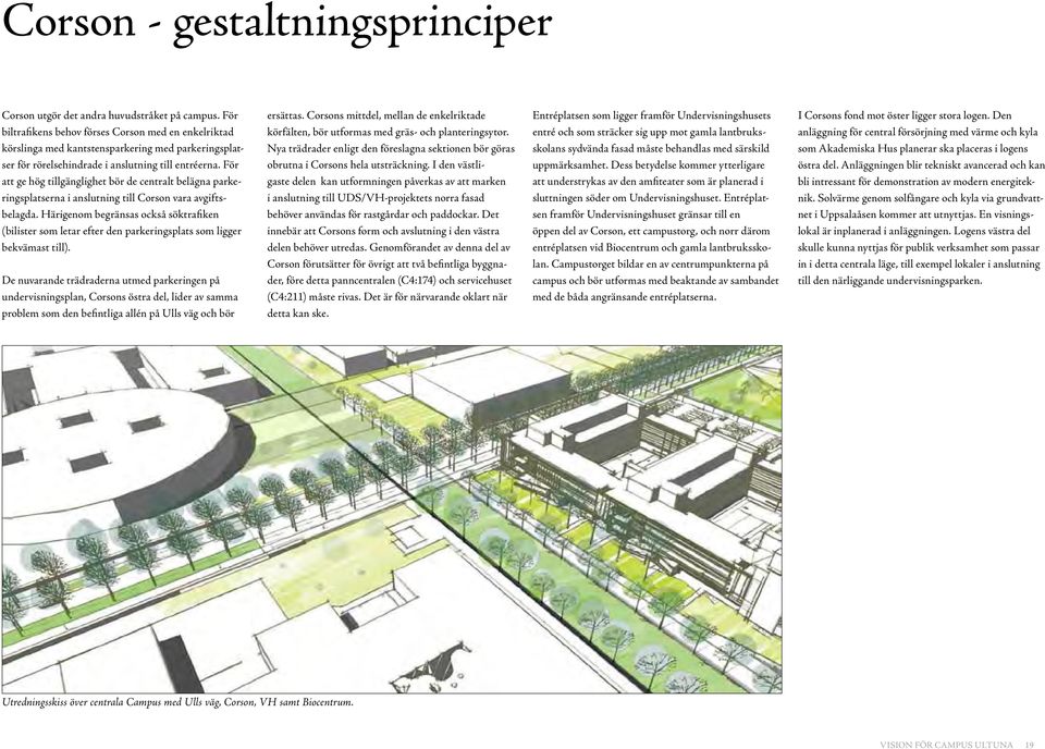 För att ge hög tillgänglighet bör de centralt belägna parkeringsplatserna i anslutning till Corson vara avgiftsbelagda.