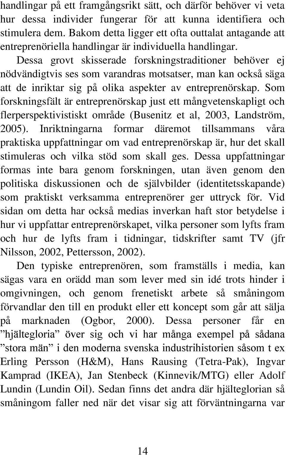 Dessa grovt skisserade forskningstraditioner behöver ej nödvändigtvis ses som varandras motsatser, man kan också säga att de inriktar sig på olika aspekter av entreprenörskap.