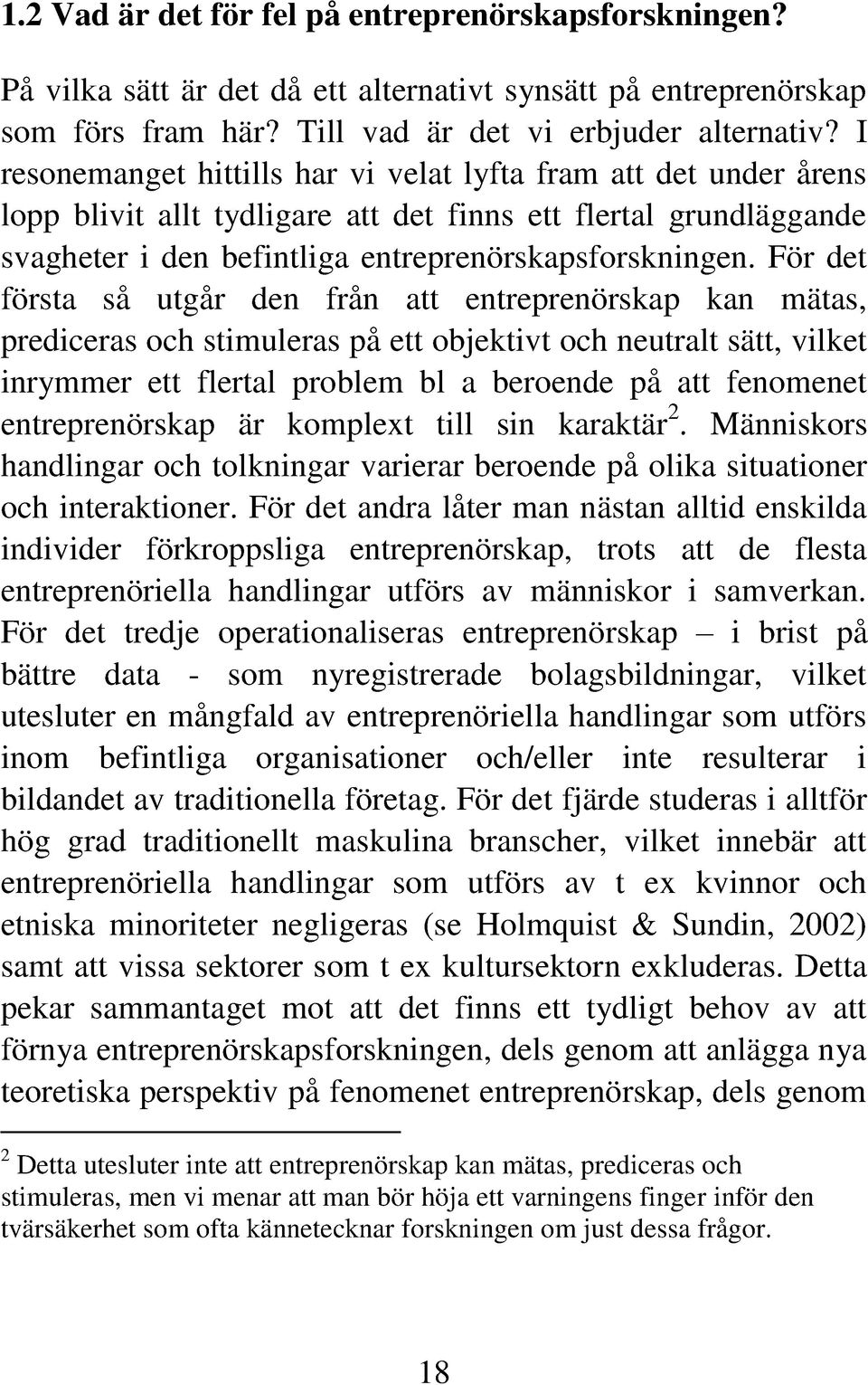 För det första så utgår den från att entreprenörskap kan mätas, prediceras och stimuleras på ett objektivt och neutralt sätt, vilket inrymmer ett flertal problem bl a beroende på att fenomenet