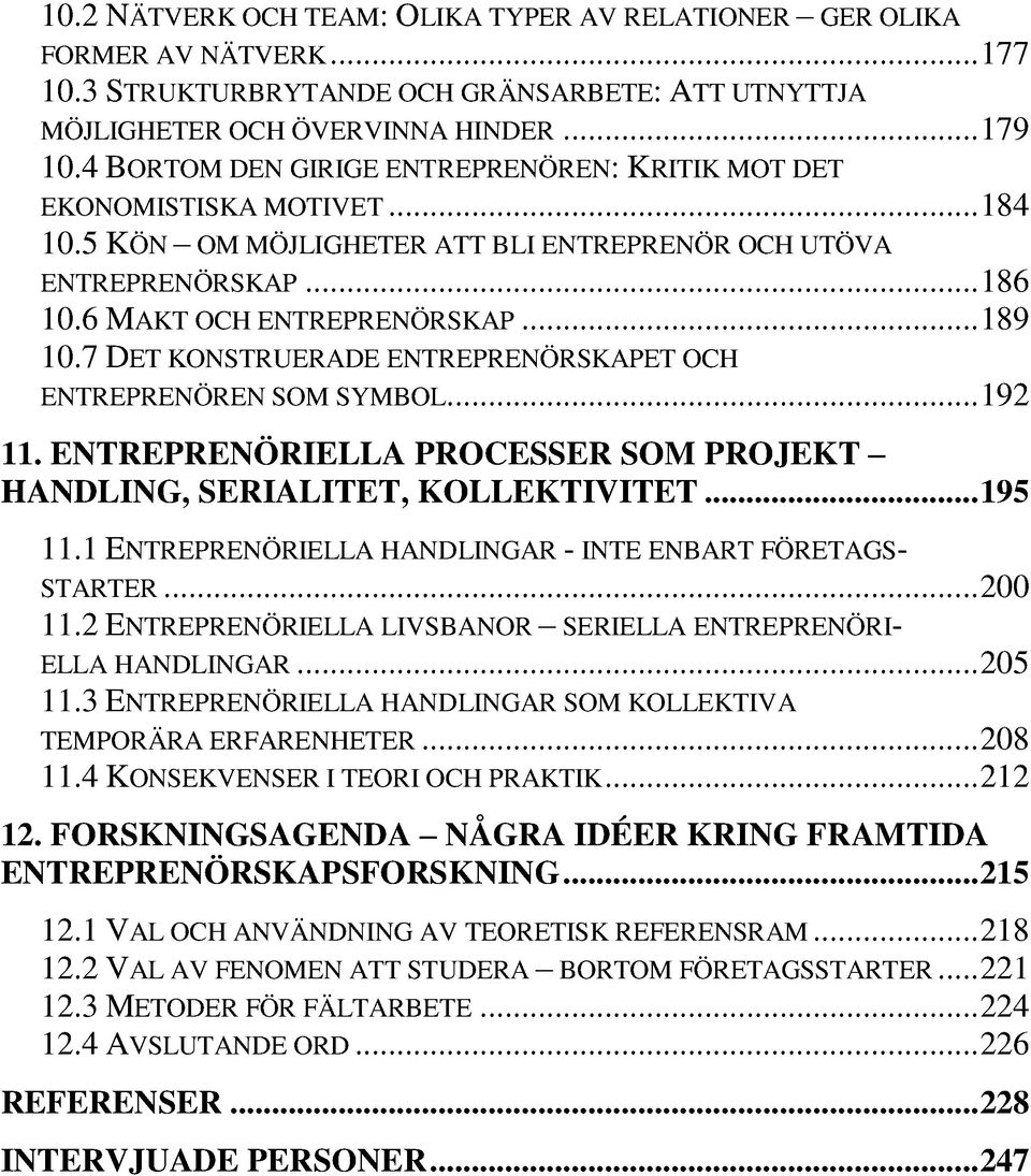 7 DET KONSTRUERADE ENTREPRENÖRSKAPET OCH ENTREPRENÖREN SOM SYMBOL... 192 11. ENTREPRENÖRIELLA PROCESSER SOM PROJEKT HANDLING, SERIALITET, KOLLEKTIVITET... 195 11.