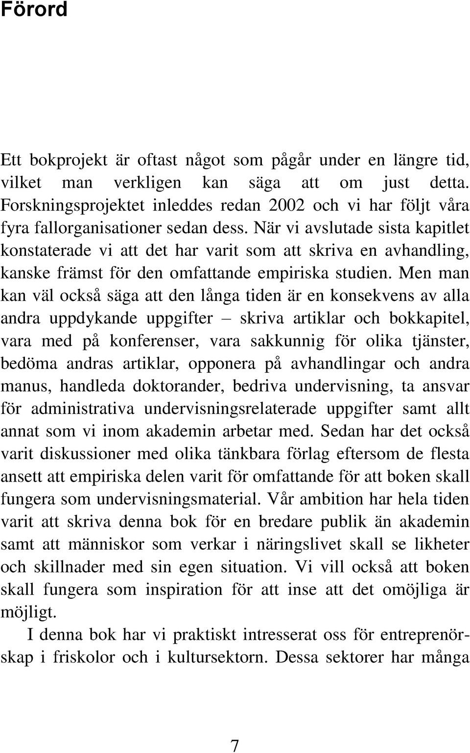 När vi avslutade sista kapitlet konstaterade vi att det har varit som att skriva en avhandling, kanske främst för den omfattande empiriska studien.