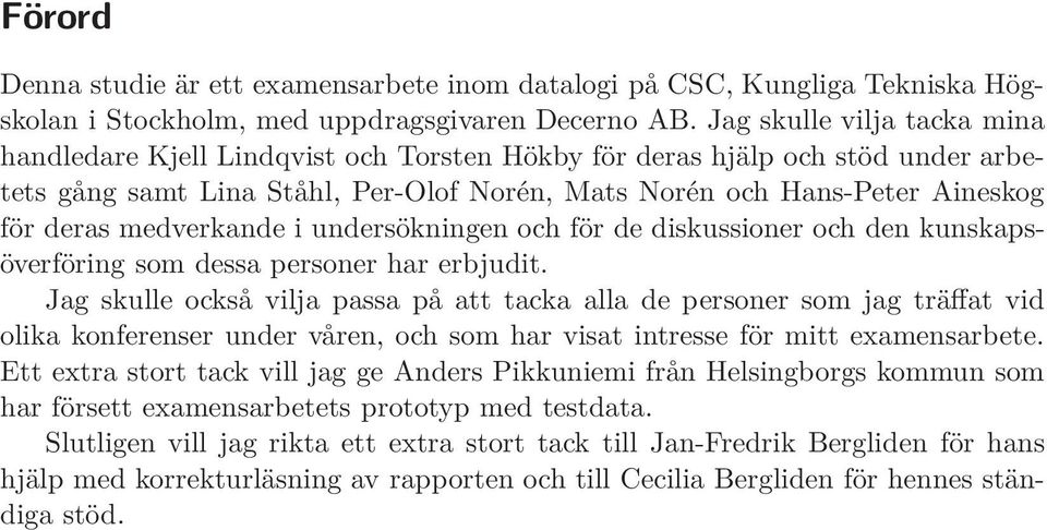 medverkande i undersökningen och för de diskussioner och den kunskapsöverföring som dessa personer har erbjudit.