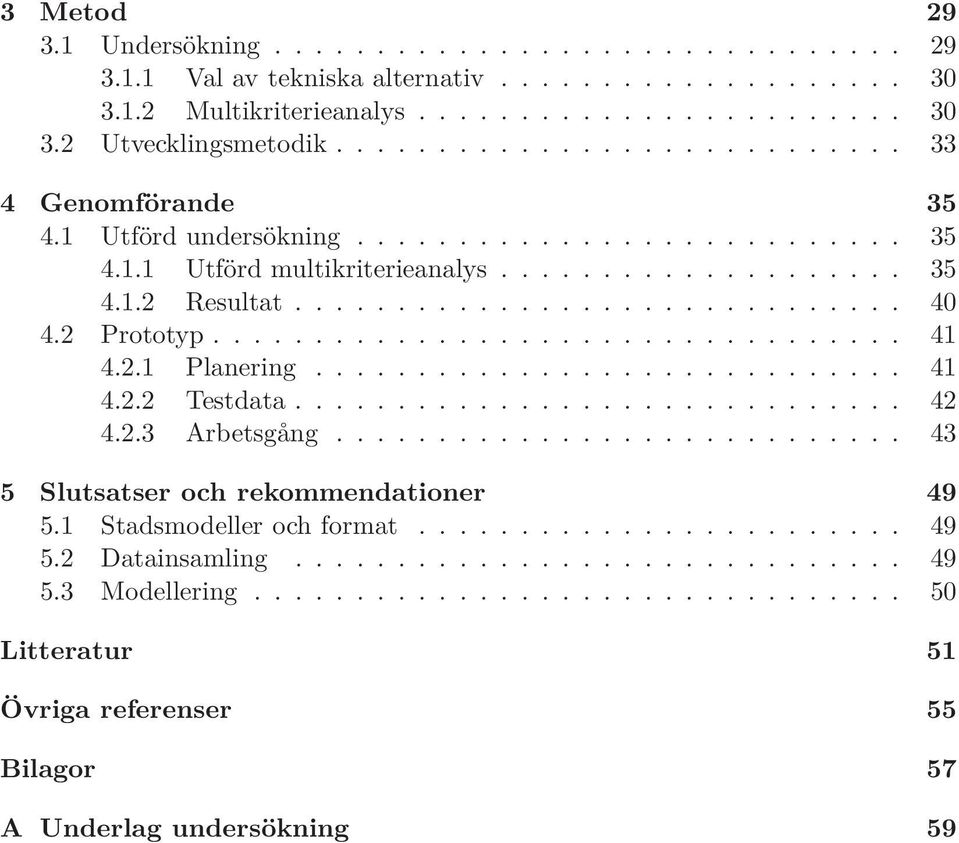 2 Prototyp.................................. 41 4.2.1 Planering............................. 41 4.2.2 Testdata.............................. 42 4.2.3 Arbetsgång.